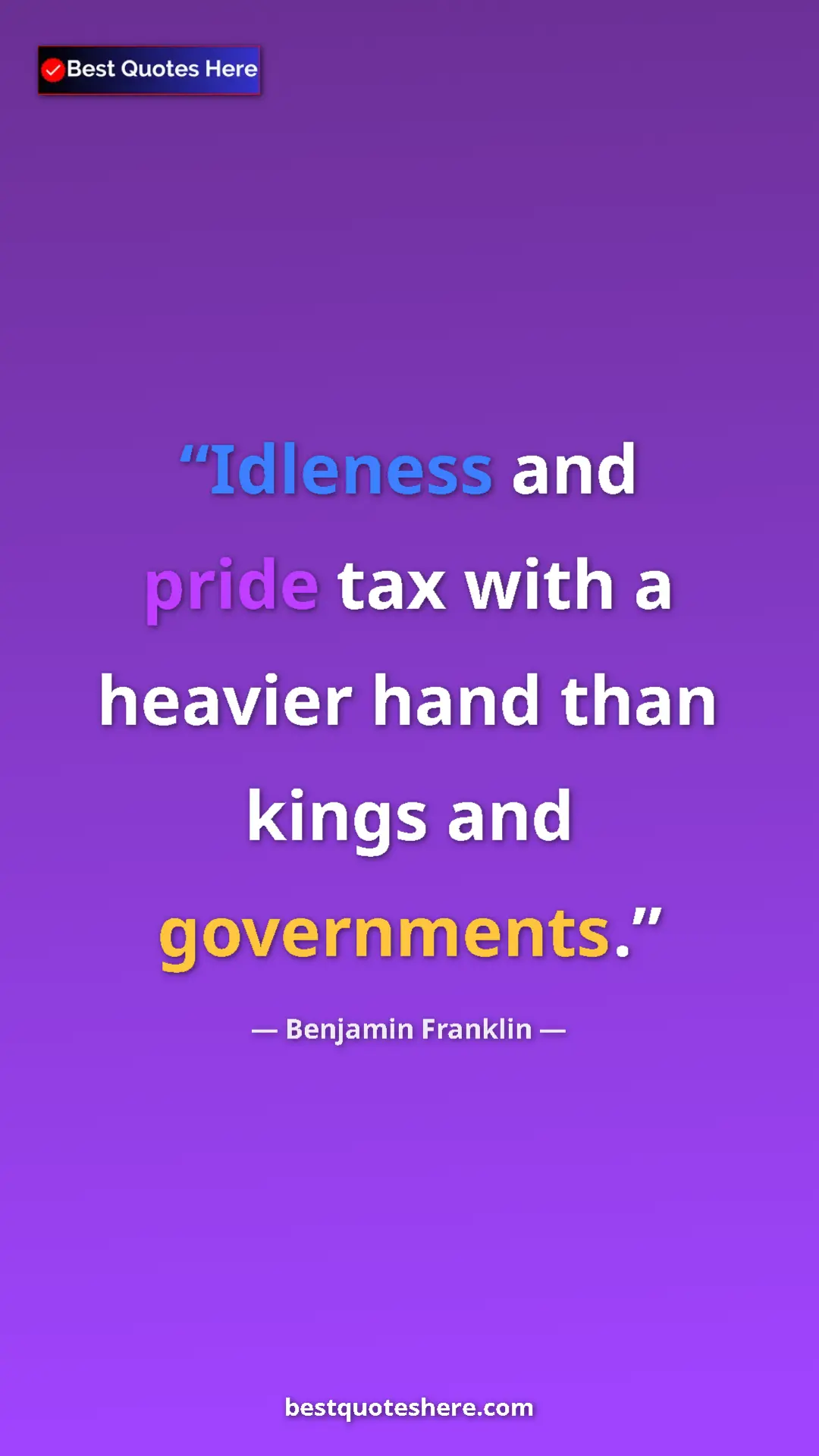 Benjamin Franklin Quote Card: "Idleness and pride tax with a heavier hand than kings and..." Pinterest quote poster by Benjamin Franklin: "Idleness and pride tax with a heavier hand than kings and..."