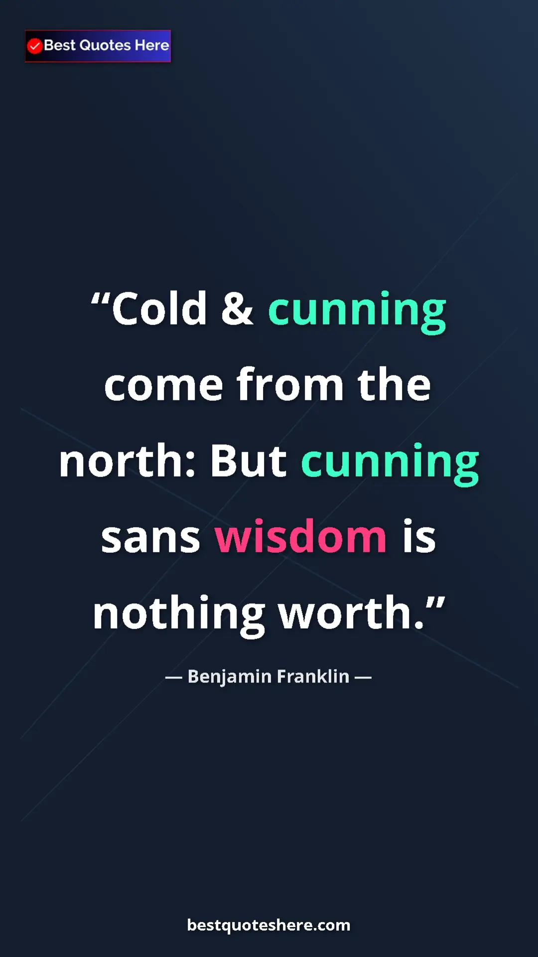 Benjamin Franklin Quote Card: "Cold & cunning come from the north: But cunning sans wisdom..." Pinterest quote poster by Benjamin Franklin: "Cold & cunning come from the north: But cunning sans wisdom..."