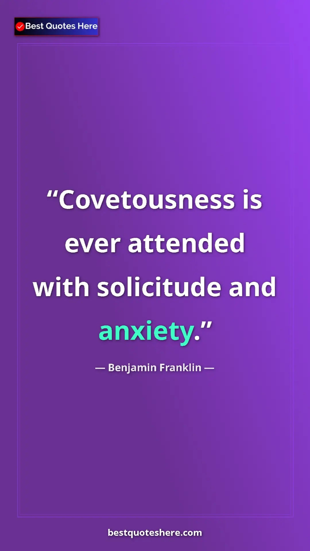 Pinterest quote poster by Benjamin Franklin: "Covetousness is ever attended with solicitude and anxiety."