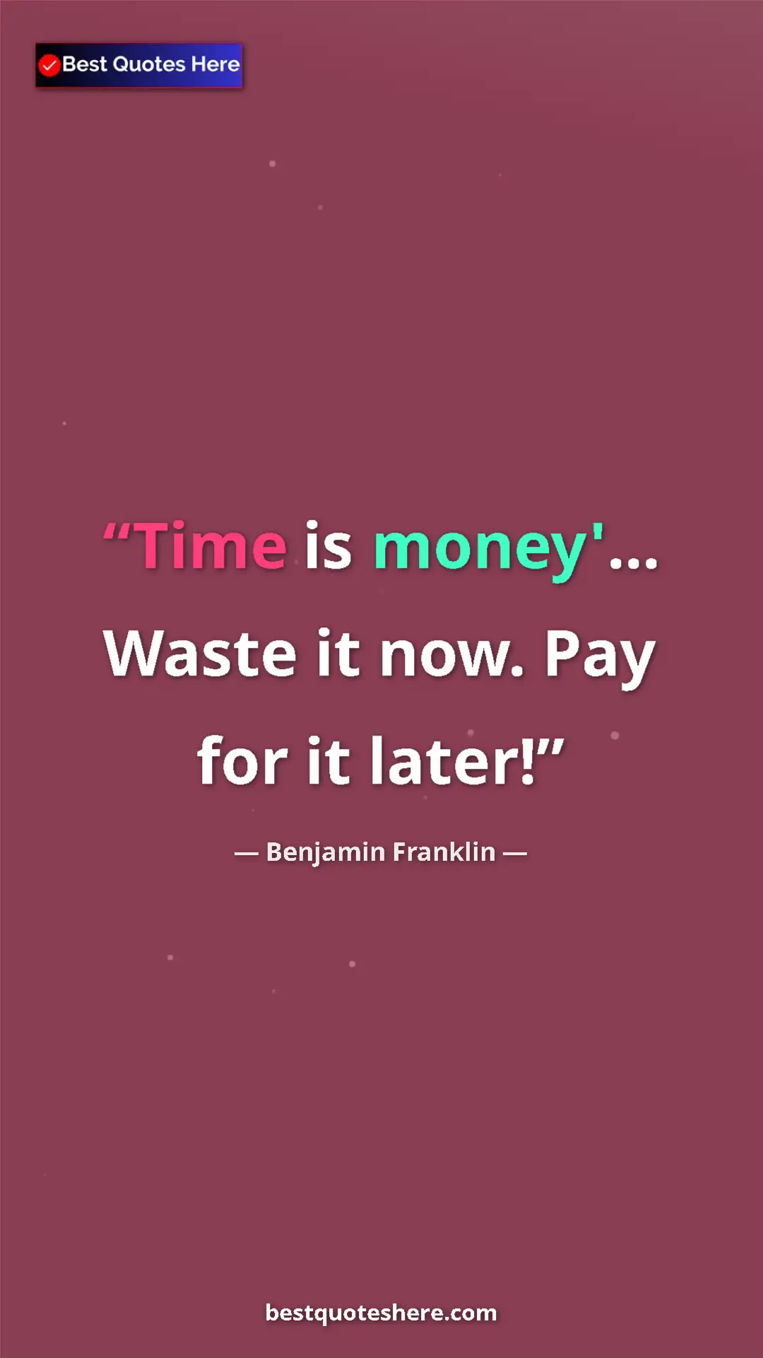 Pinterest quote poster by Benjamin Franklin: "Time is money'... Waste it now. Pay for it later!"