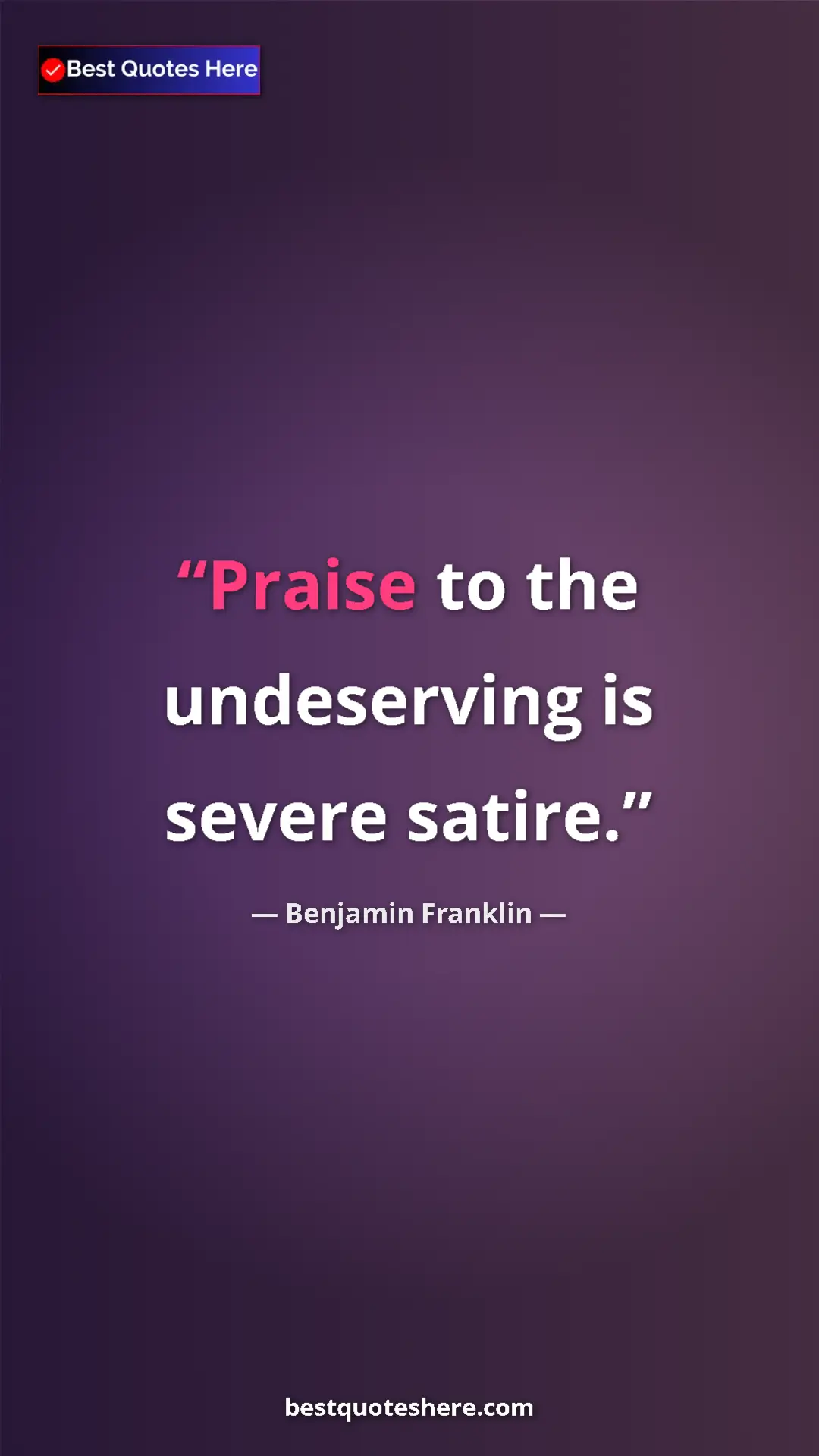 Pinterest quote poster by Benjamin Franklin: "Praise to the undeserving is severe satire."
