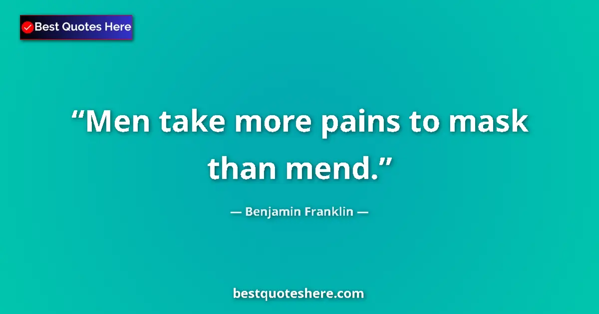 Benjamin Franklin Quote: "Men take more pains to mask than mend." Benjamin Franklin quote: "Men take more pains to mask than mend."
