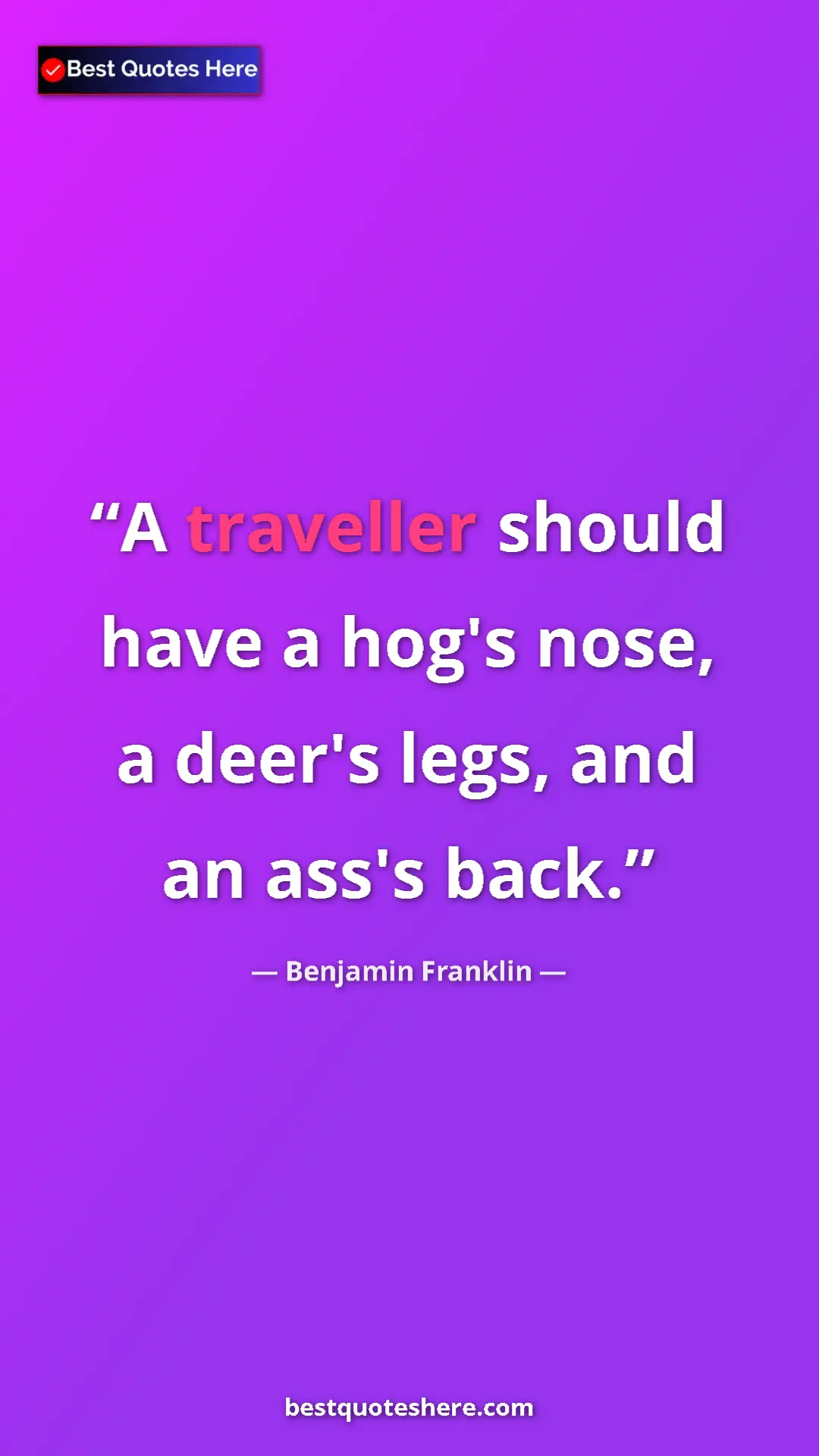 Pinterest quote poster by Benjamin Franklin: "A traveller should have a hog's nose, a deer's legs, and an..."