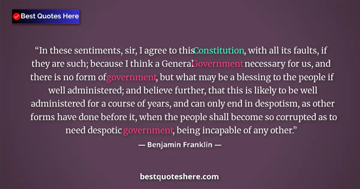 Image for the quote by Benjamin Franklin: In these sentiments, sir, I agree to this Constitution, with all its faults, if they are such; becau...