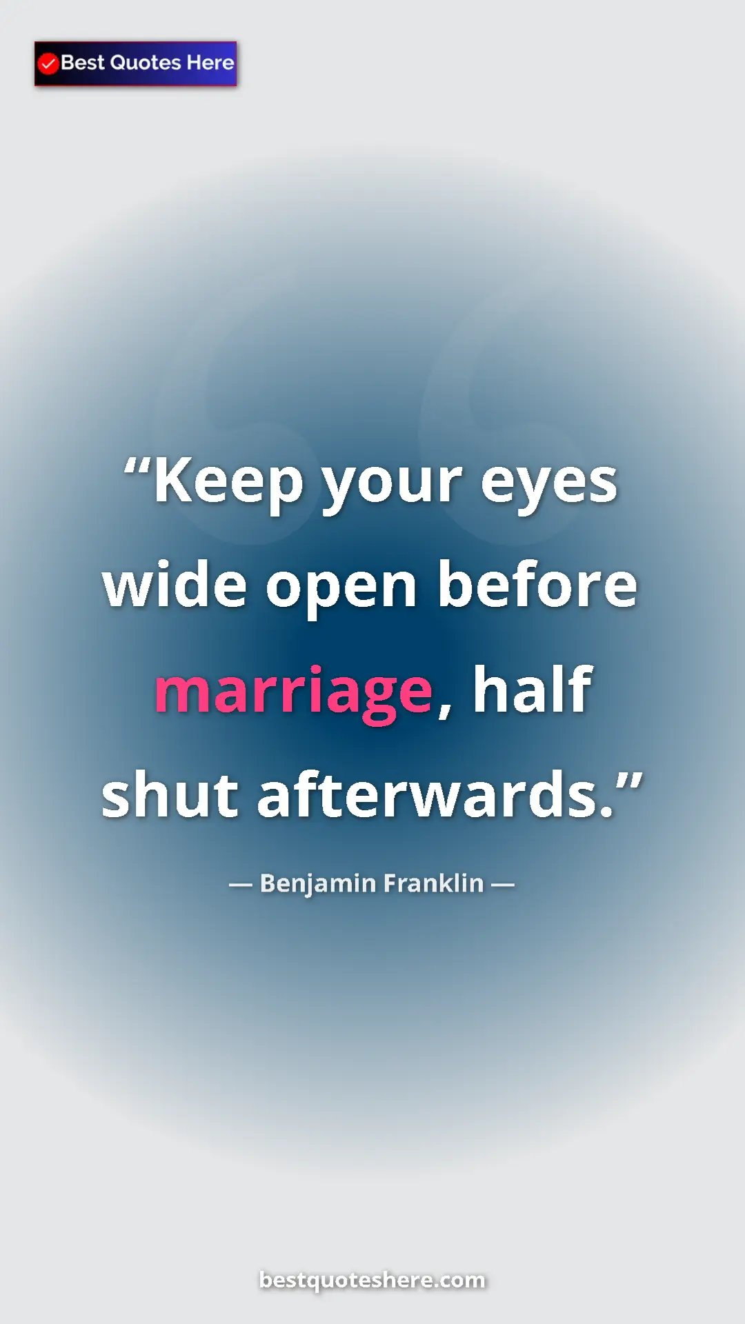 Benjamin Franklin Quote Card: "Keep your eyes wide open before marriage, half shut..." Pinterest quote poster by Benjamin Franklin: "Keep your eyes wide open before marriage, half shut..."