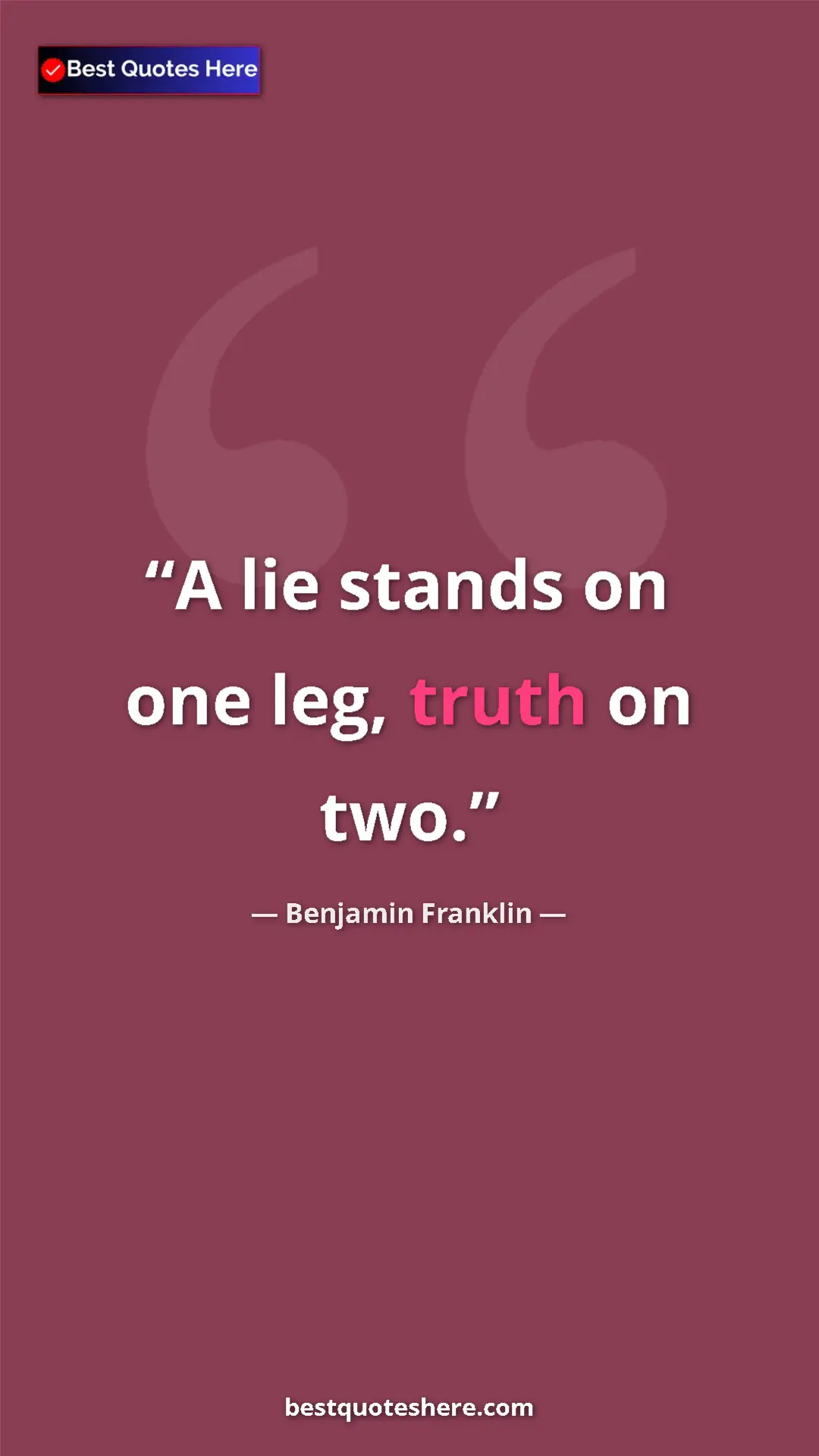 Benjamin Franklin Quote Card: "A lie stands on one leg, truth on two." Pinterest quote poster by Benjamin Franklin: "A lie stands on one leg, truth on two."