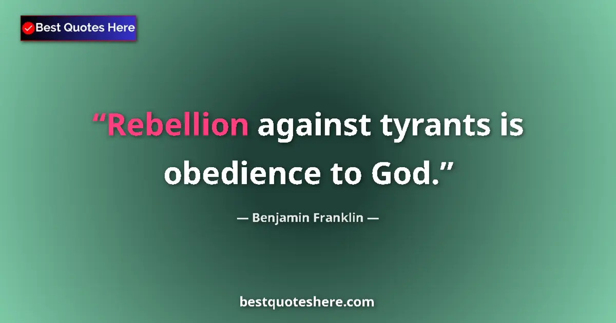 Quote by Benjamin Franklin: Rebellion against tyrants is obedience to God....