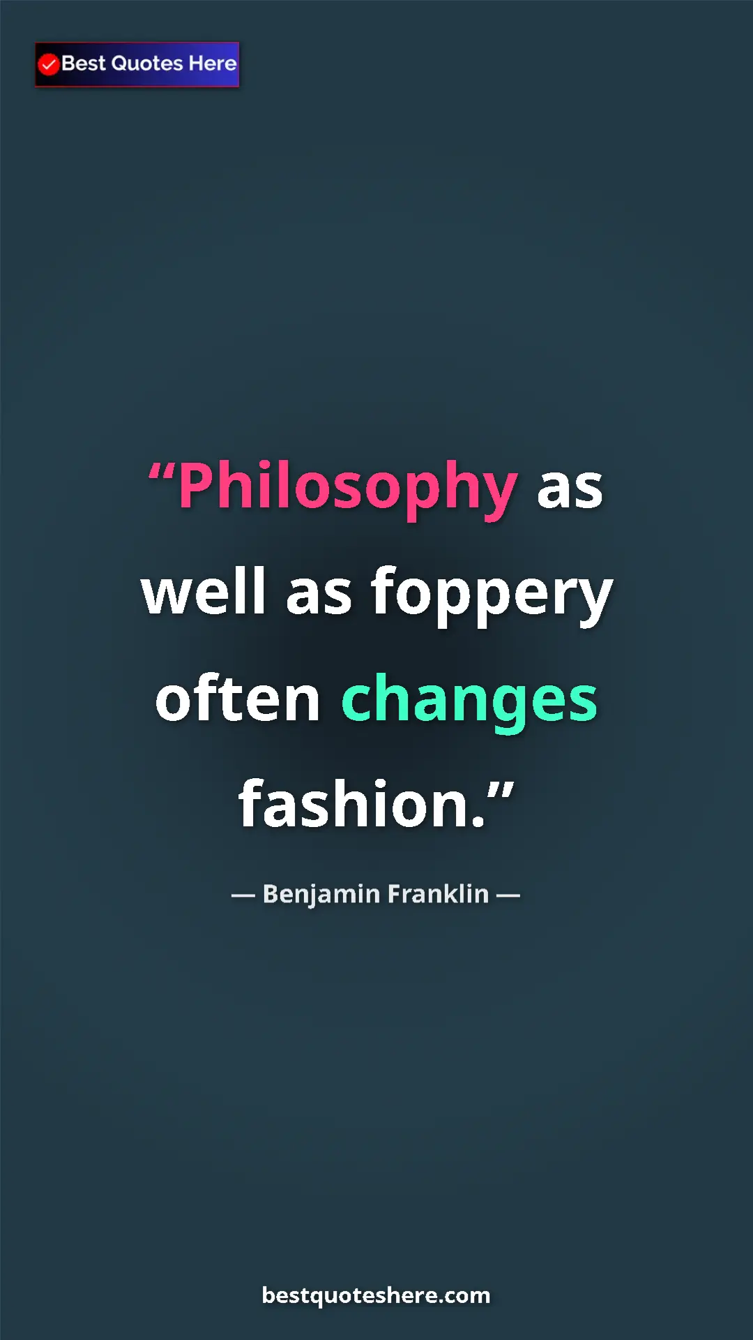 Pinterest quote poster by Benjamin Franklin: "Philosophy as well as foppery often changes fashion."