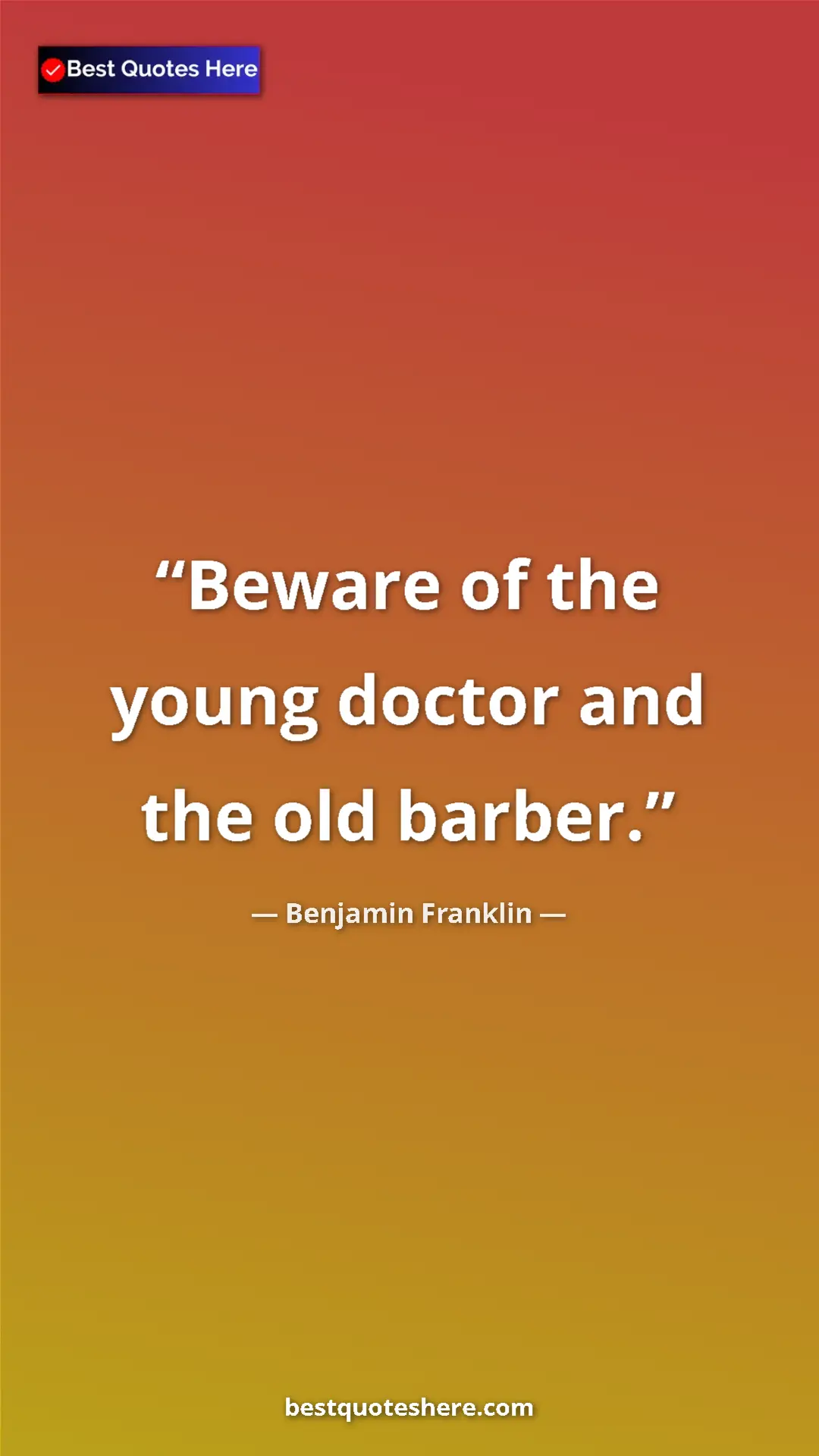 Benjamin Franklin Quote Card: "Beware of the young doctor and the old barber." Pinterest quote poster by Benjamin Franklin: "Beware of the young doctor and the old barber."
