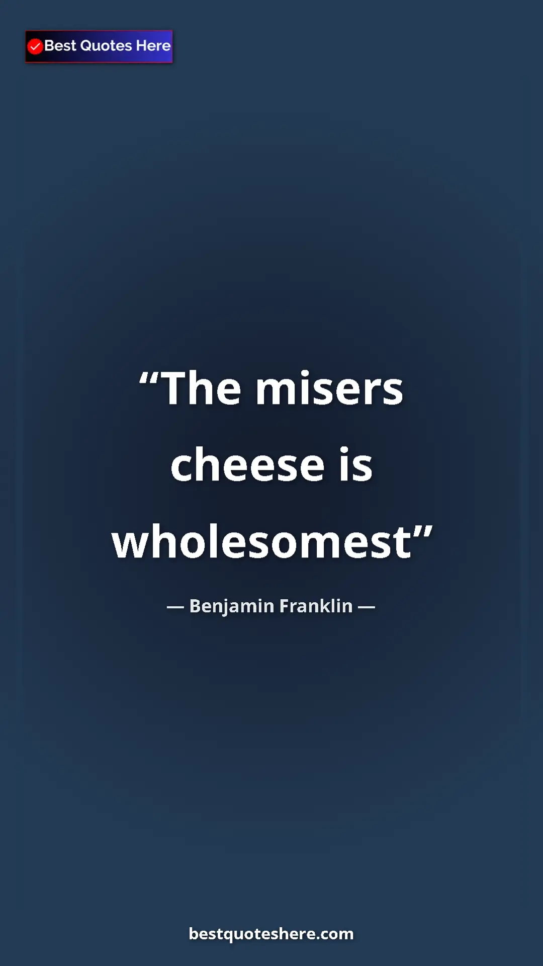 Benjamin Franklin Quote Card: "The misers cheese is wholesomest" Pinterest quote poster by Benjamin Franklin: "The misers cheese is wholesomest"