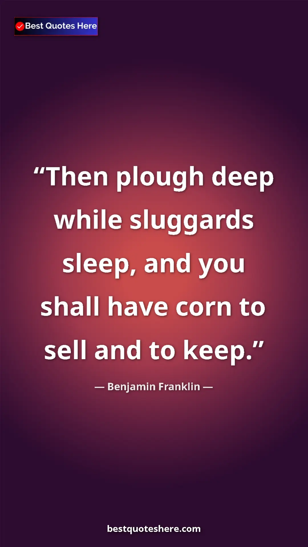 Benjamin Franklin Quote Card: "Then plough deep while sluggards sleep, and you shall have..." Pinterest quote poster by Benjamin Franklin: "Then plough deep while sluggards sleep, and you shall have..."