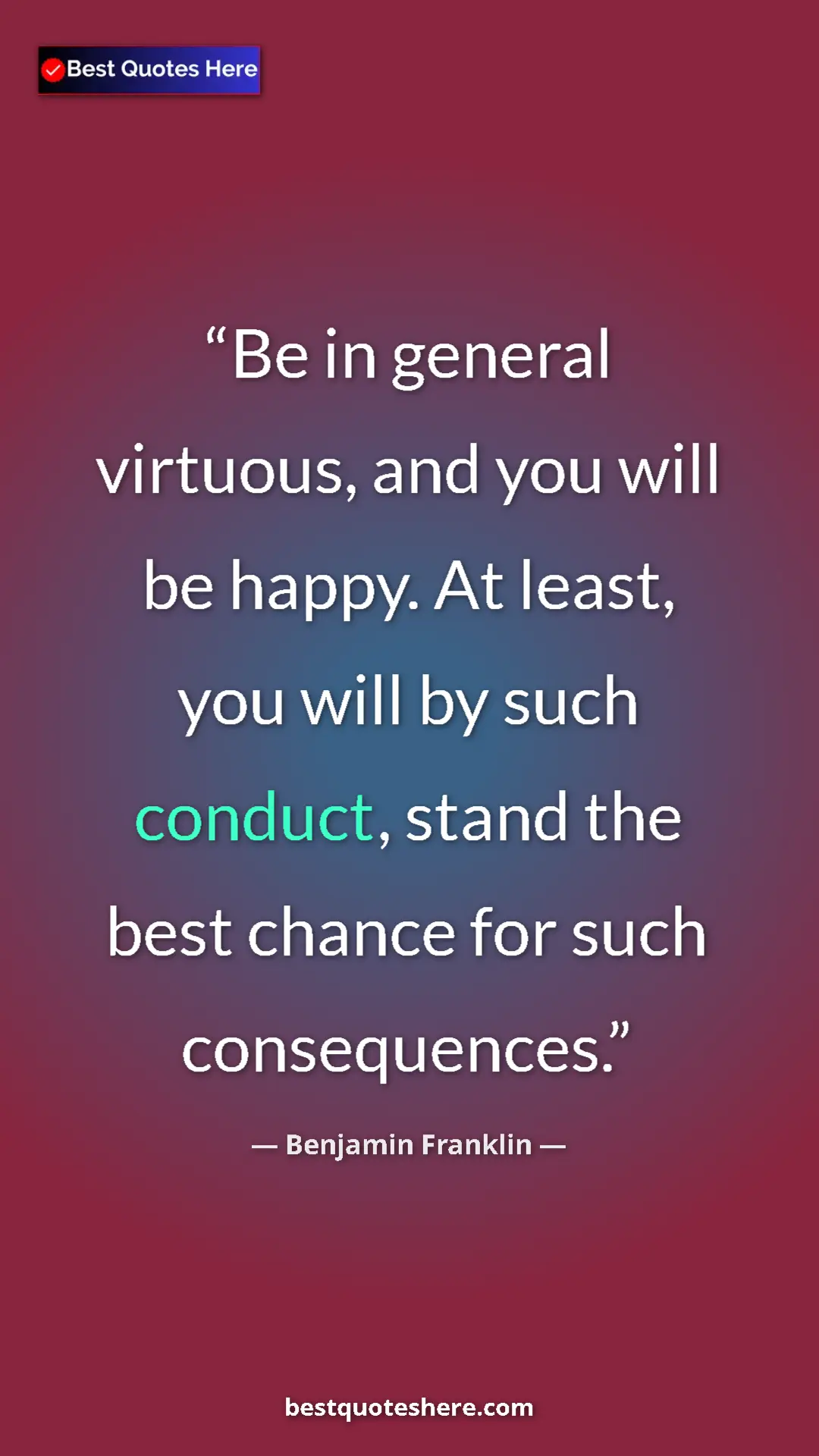 Benjamin Franklin Quote Card: "Be in general virtuous, and you will be happy. At least,..." Pinterest quote poster by Benjamin Franklin: "Be in general virtuous, and you will be happy. At least,..."