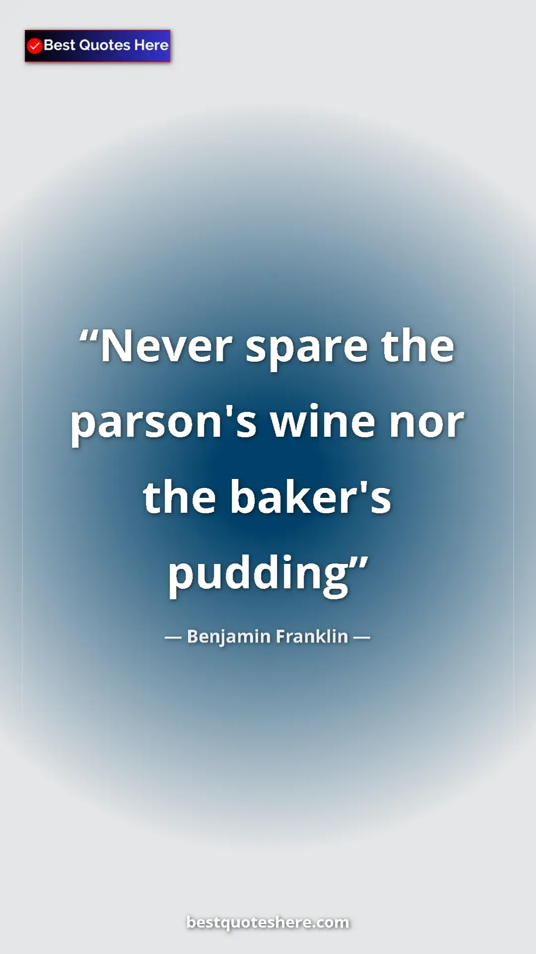 Benjamin Franklin Quote Card: "Never spare the parson's wine nor the baker's pudding" Pinterest quote poster by Benjamin Franklin: "Never spare the parson's wine nor the baker's pudding"