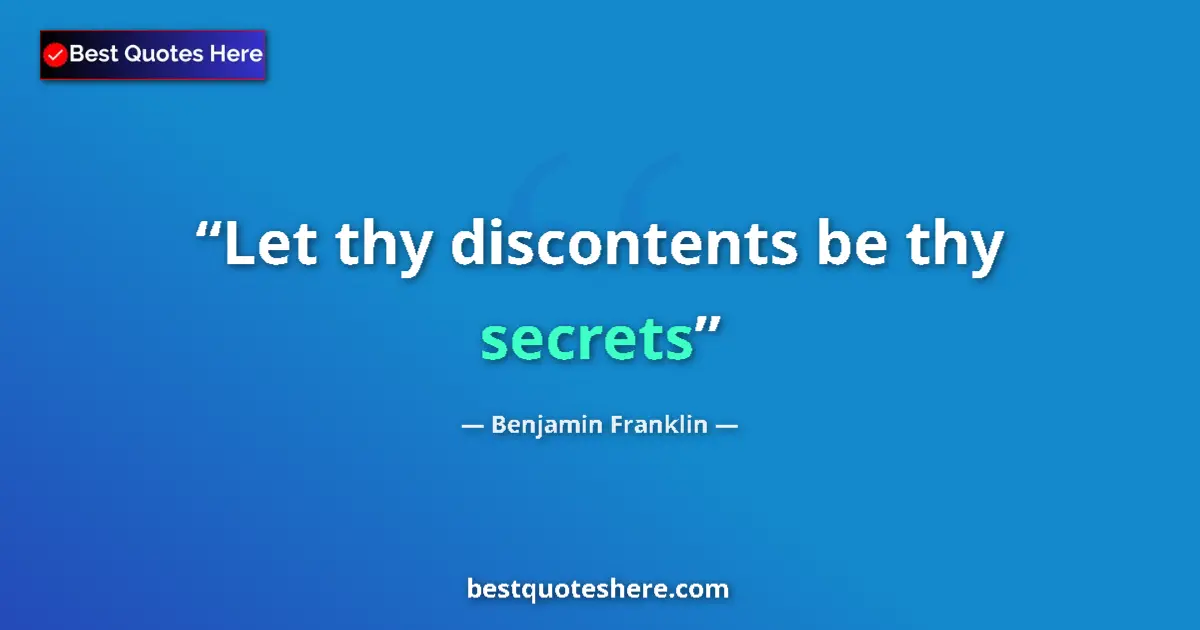 Benjamin Franklin quote: "Let thy discontents be thy secrets"