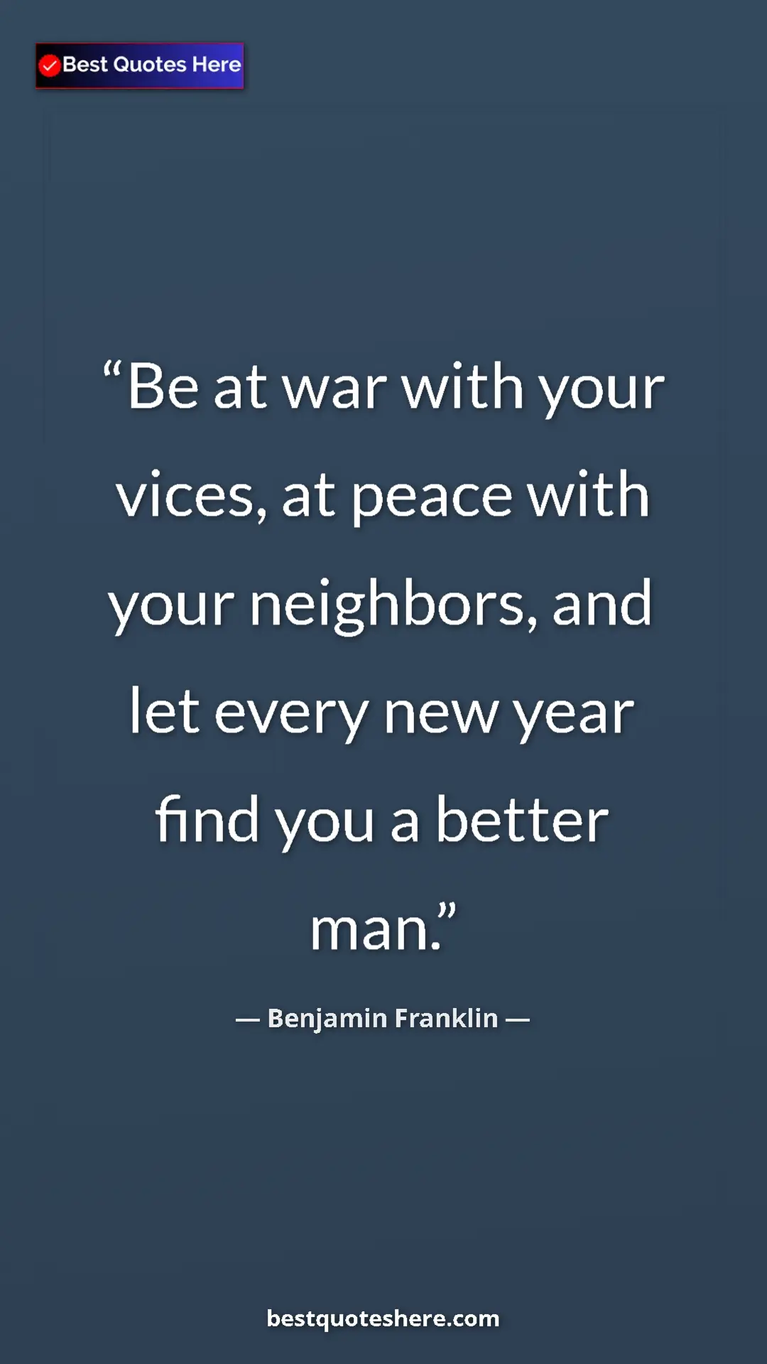Benjamin Franklin Quote Card: "Be at war with your vices, at peace with your neighbors,..." Pinterest quote poster by Benjamin Franklin: "Be at war with your vices, at peace with your neighbors,..."