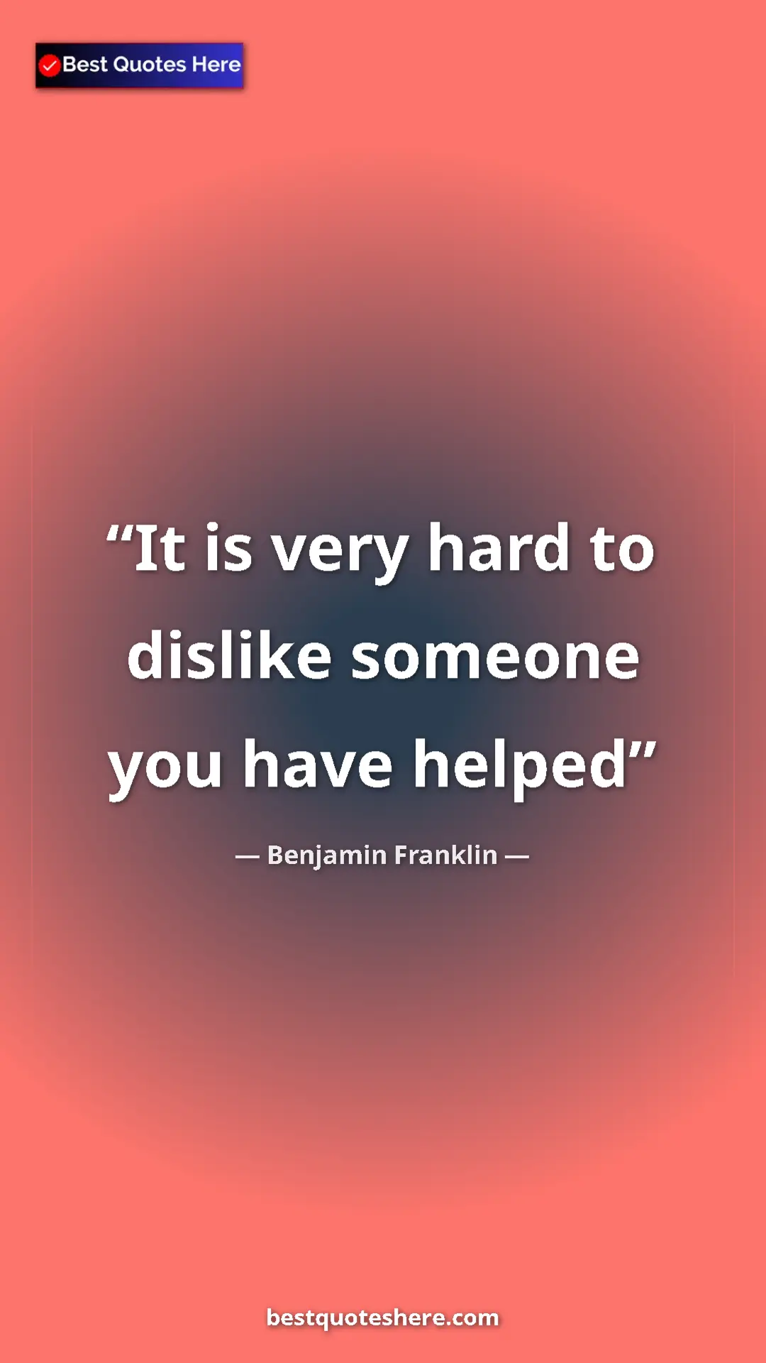 Pinterest quote poster by Benjamin Franklin: "It is very hard to dislike someone you have helped"