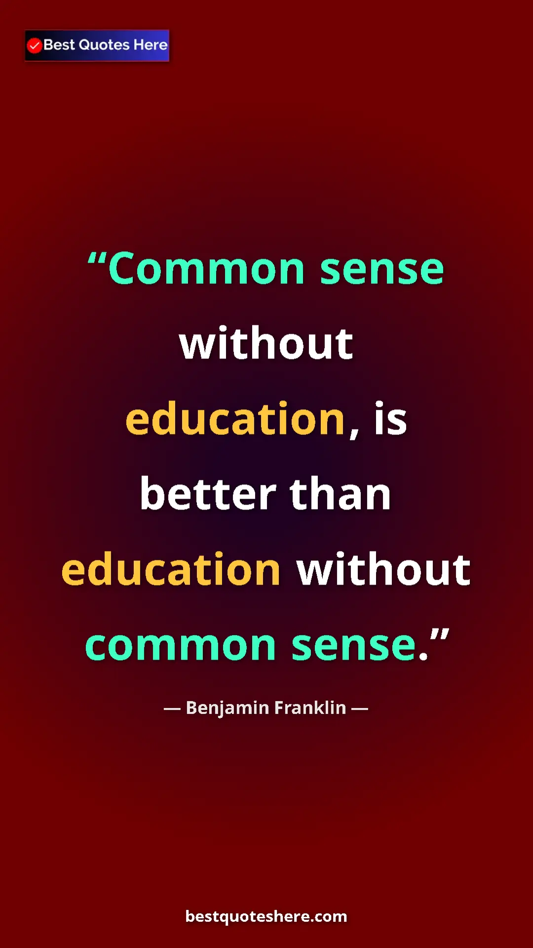Benjamin Franklin Quote Card: "Common sense without education, is better than education..." Pinterest quote poster by Benjamin Franklin: "Common sense without education, is better than education..."