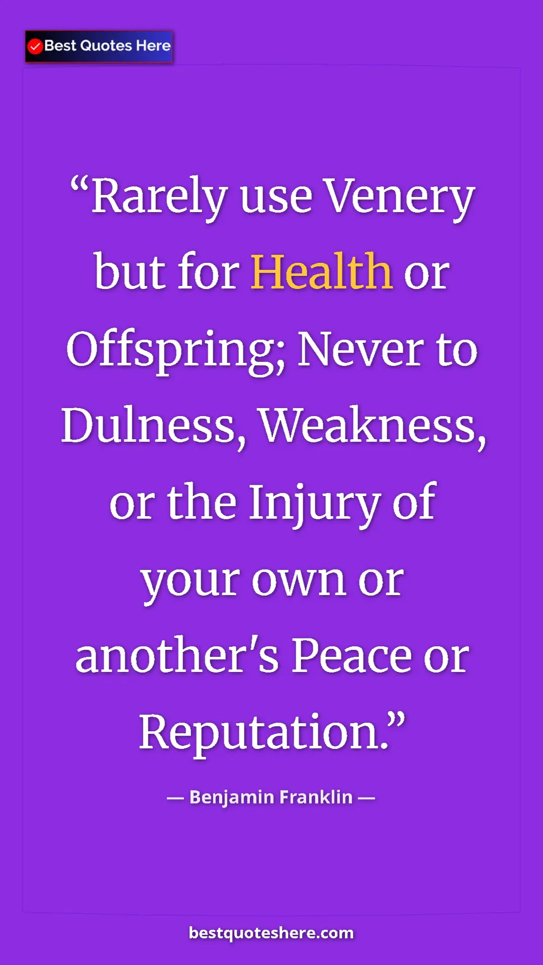 Benjamin Franklin Quote Card: "Rarely use Venery but for Health or Offspring; Never to..." Pinterest quote poster by Benjamin Franklin: "Rarely use Venery but for Health or Offspring; Never to..."