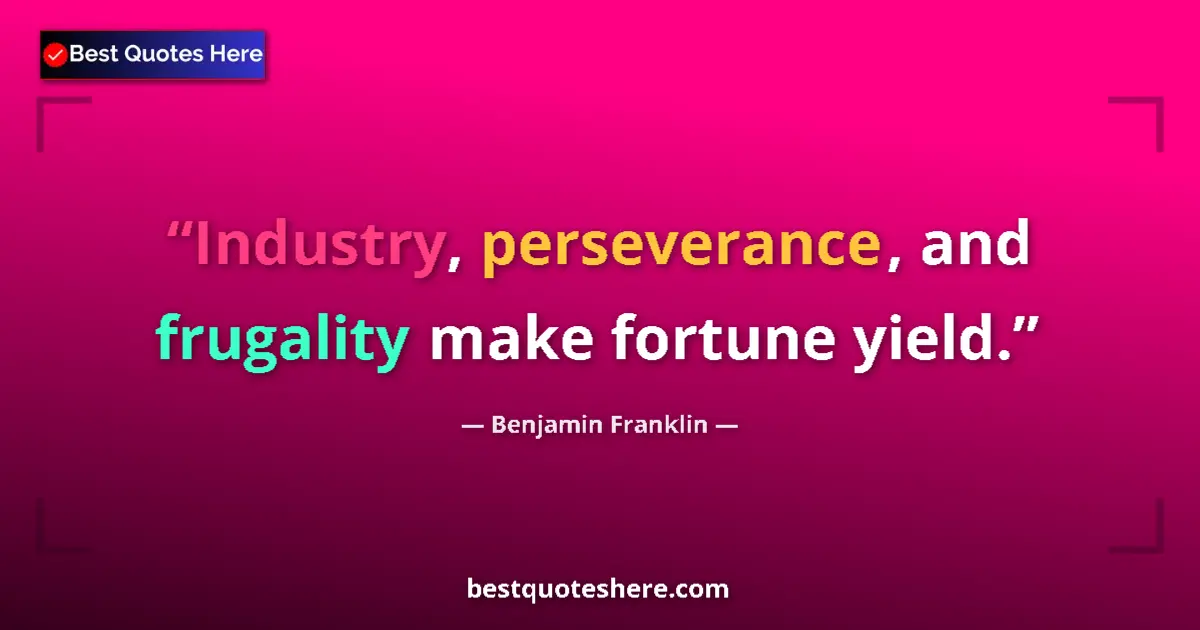 Quote by Benjamin Franklin: Industry, perseverance, and frugality make fortune yield....