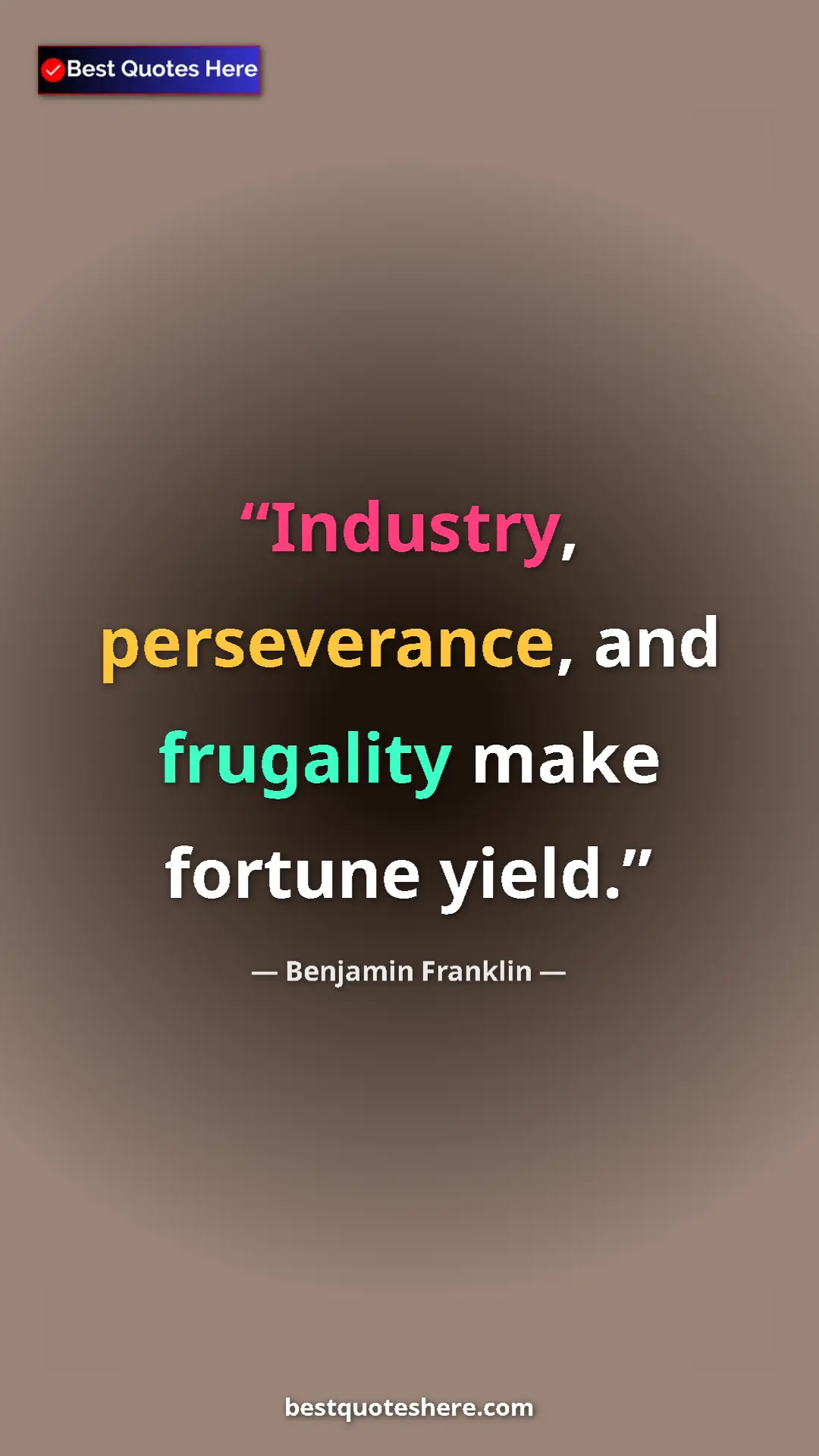 Benjamin Franklin Quote Card: "Industry, perseverance, and frugality make fortune yield." Pinterest quote poster by Benjamin Franklin: "Industry, perseverance, and frugality make fortune yield."