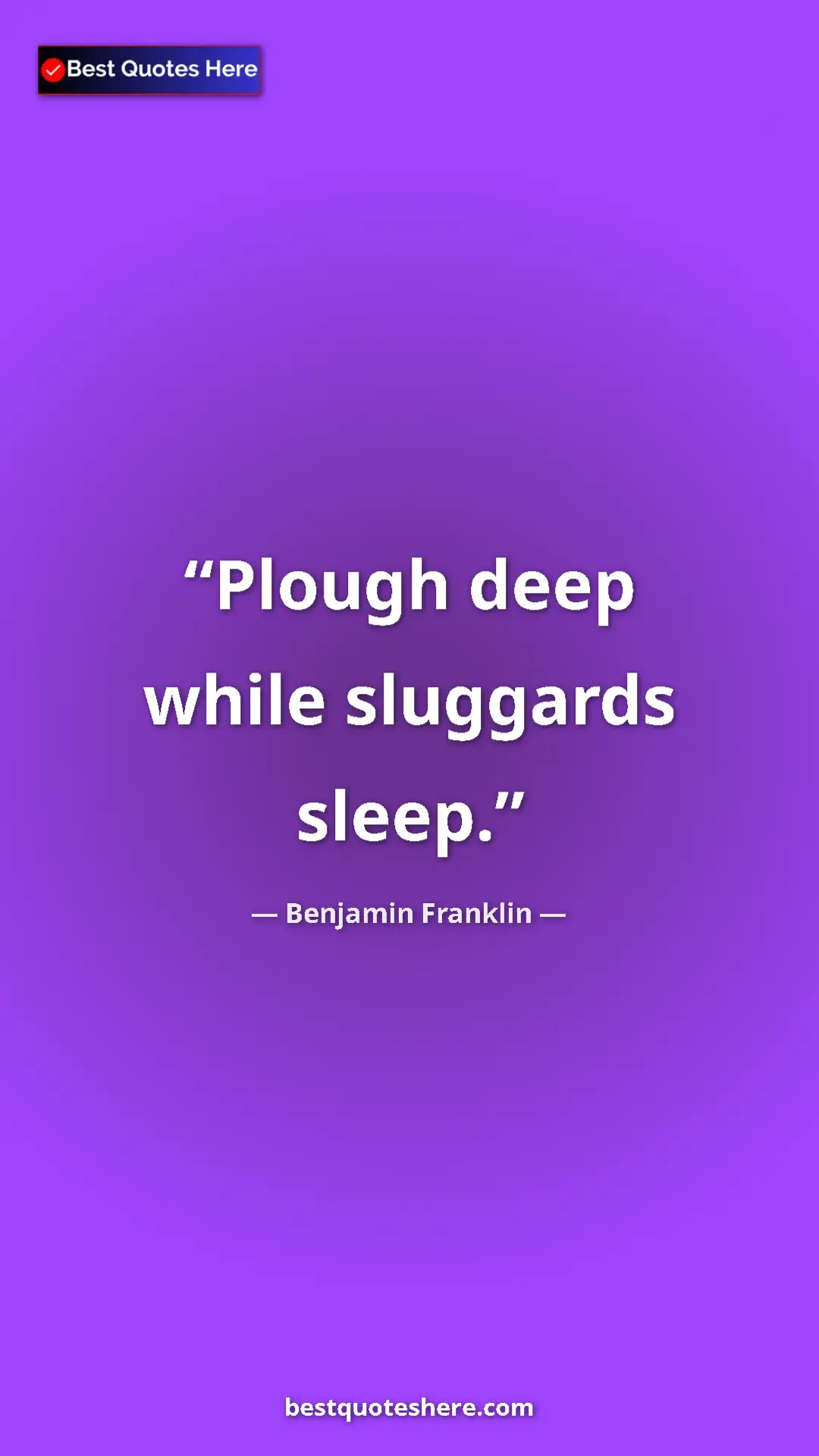 Benjamin Franklin Quote Card: "Plough deep while sluggards sleep." Pinterest quote poster by Benjamin Franklin: "Plough deep while sluggards sleep."