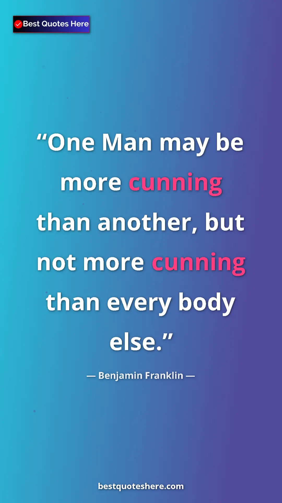 Benjamin Franklin Quote Card: "One Man may be more cunning than another, but not more..." Pinterest quote poster by Benjamin Franklin: "One Man may be more cunning than another, but not more..."