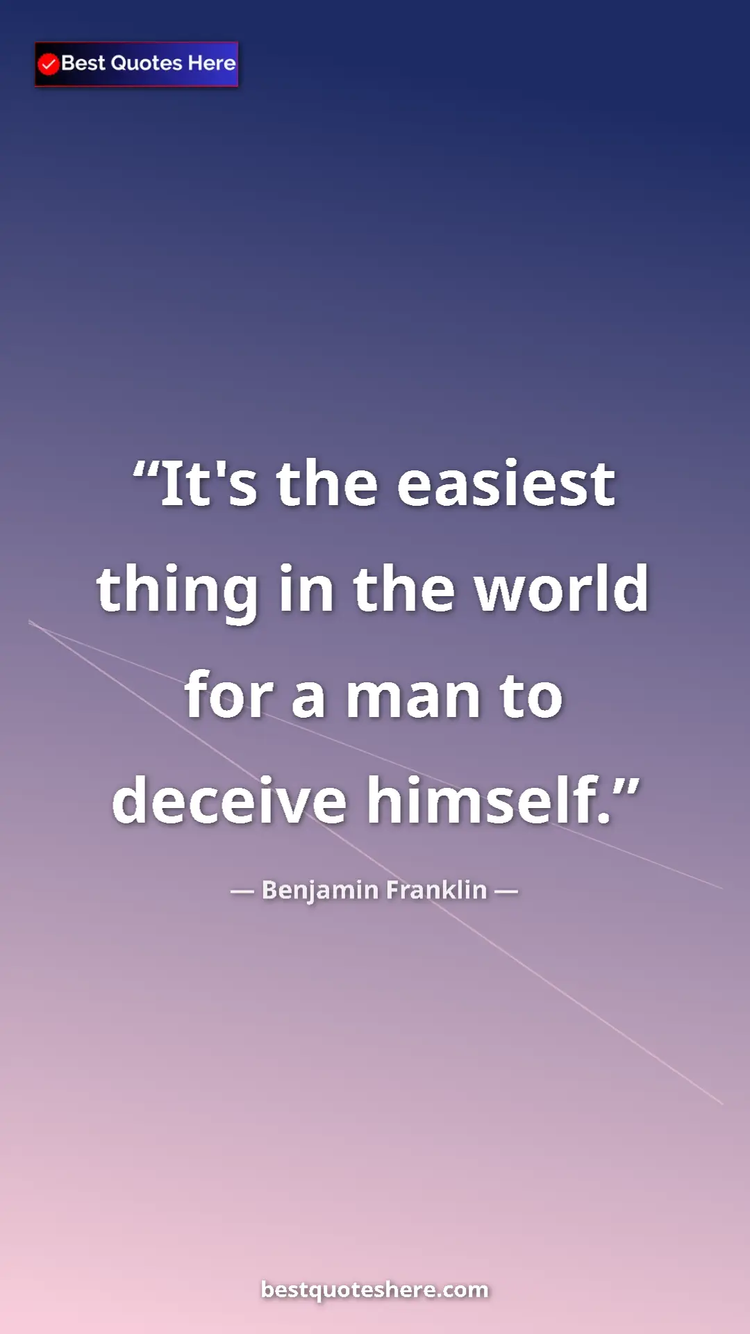 Benjamin Franklin Quote Card: "It's the easiest thing in the world for a man to deceive..." Pinterest quote poster by Benjamin Franklin: "It's the easiest thing in the world for a man to deceive..."