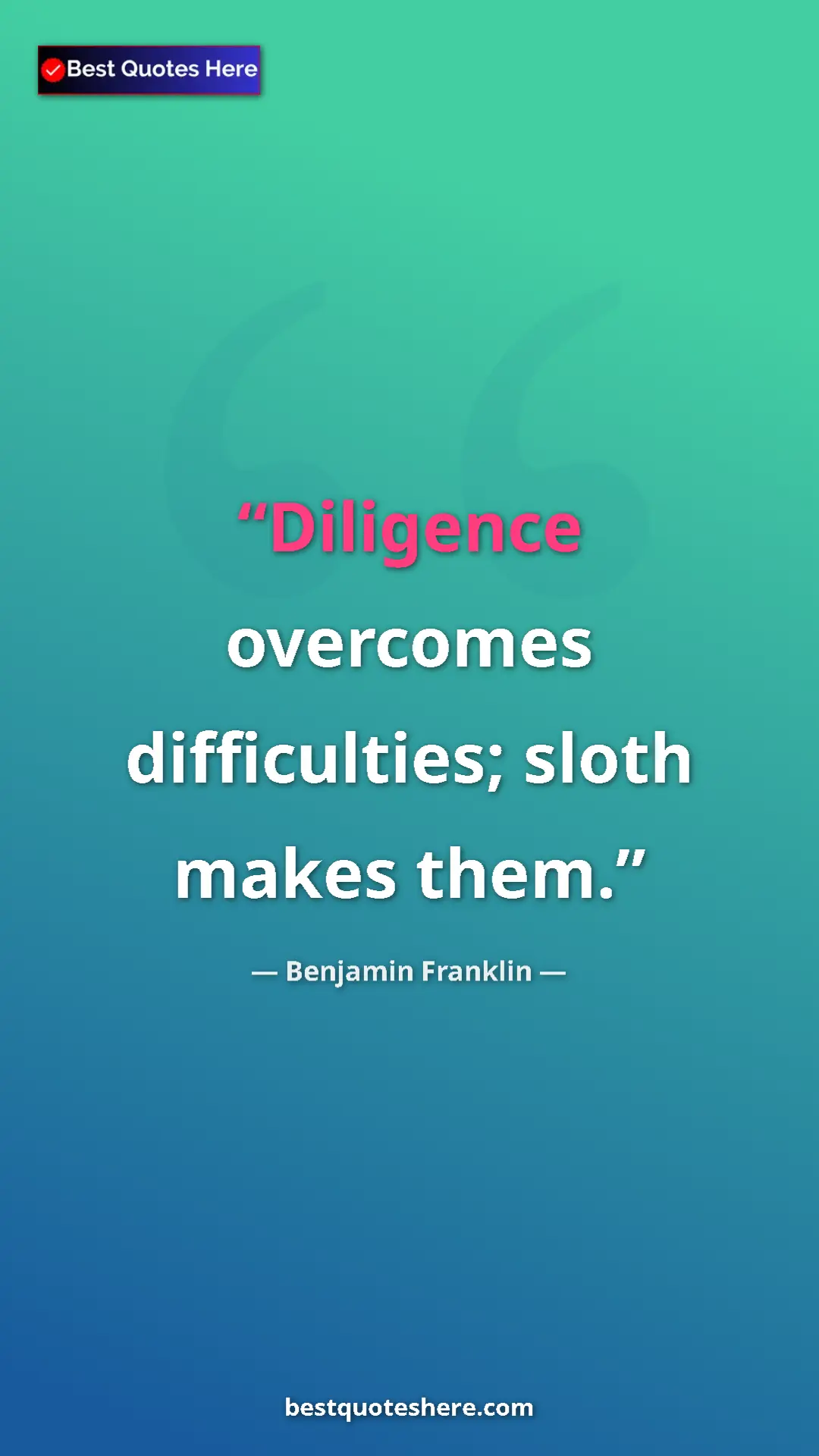 Benjamin Franklin Quote Card: "Diligence overcomes difficulties; sloth makes them." Pinterest quote poster by Benjamin Franklin: "Diligence overcomes difficulties; sloth makes them."