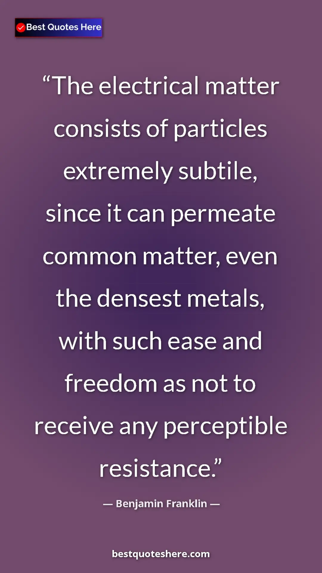 Benjamin Franklin Quote Card: "The electrical matter consists of particles extremely..." Pinterest quote poster by Benjamin Franklin: "The electrical matter consists of particles extremely..."