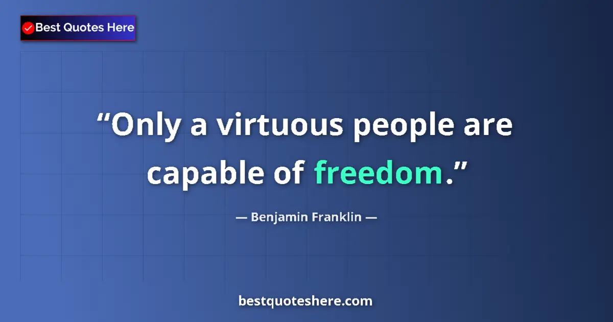 Quote by Benjamin Franklin: Only a virtuous people are capable of freedom....