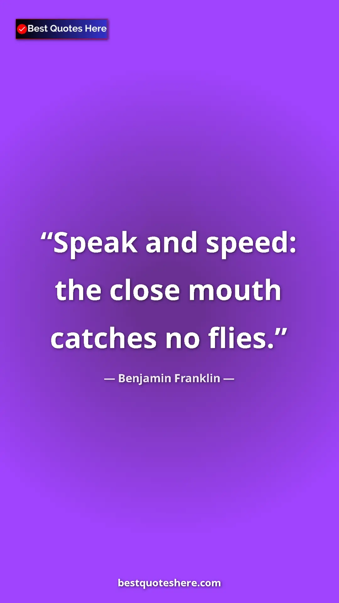 Pinterest quote poster by Benjamin Franklin: "Speak and speed: the close mouth catches no flies."
