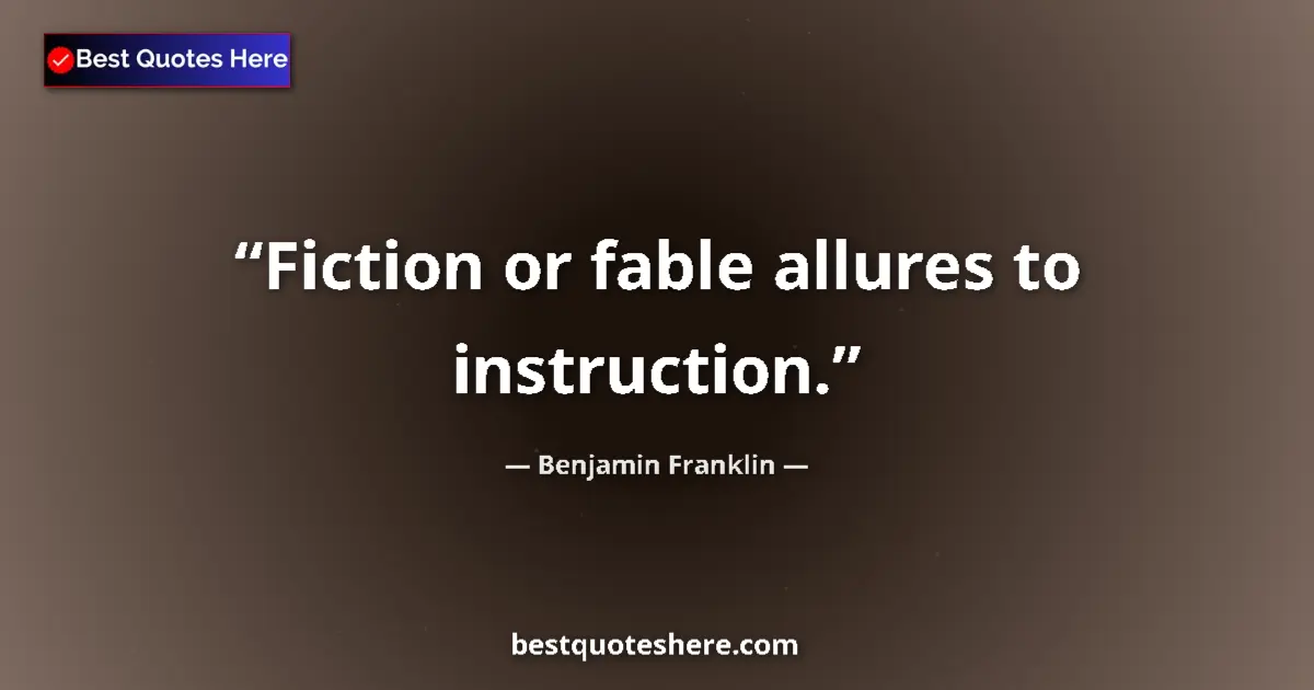 Quote by Benjamin Franklin: Fiction or fable allures to instruction....