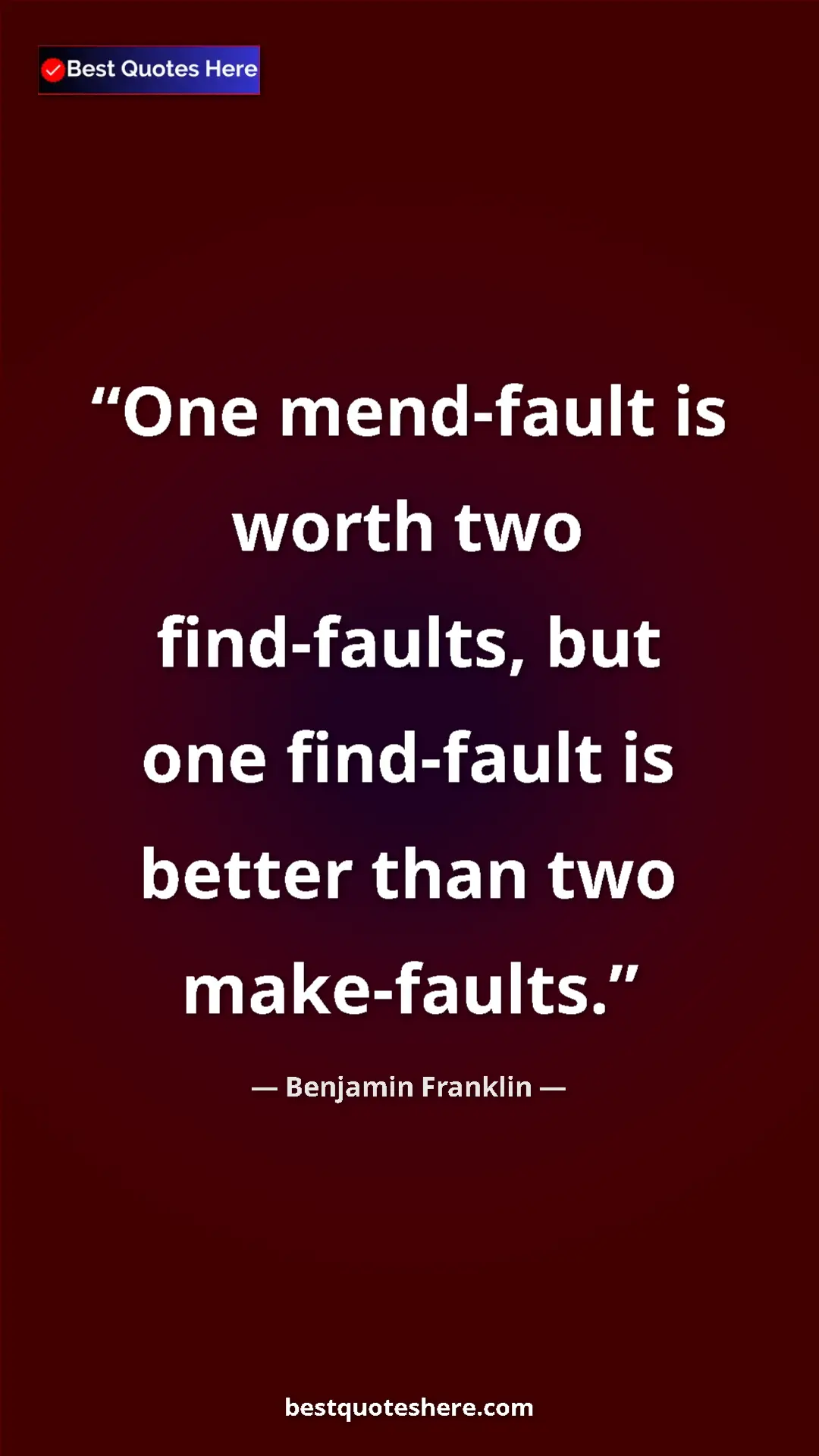 Benjamin Franklin Quote Card: "One mend-fault is worth two find-faults, but one find-fault..." Pinterest quote poster by Benjamin Franklin: "One mend-fault is worth two find-faults, but one find-fault..."
