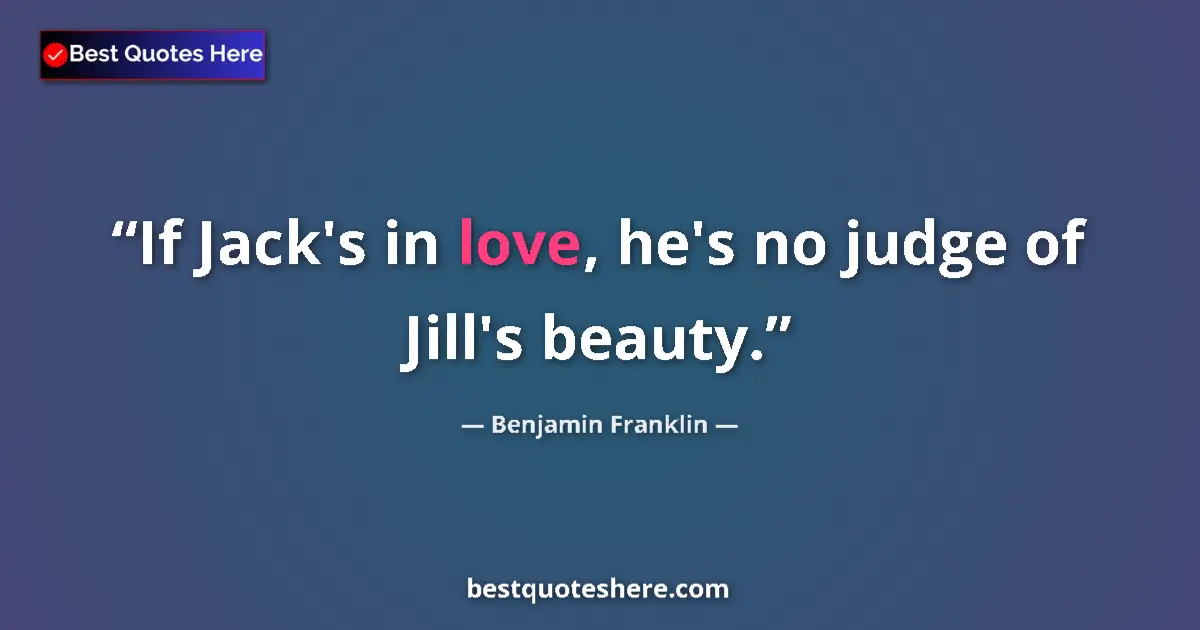 Quote by Benjamin Franklin: If Jack's in love, he's no judge of Jill's beauty....