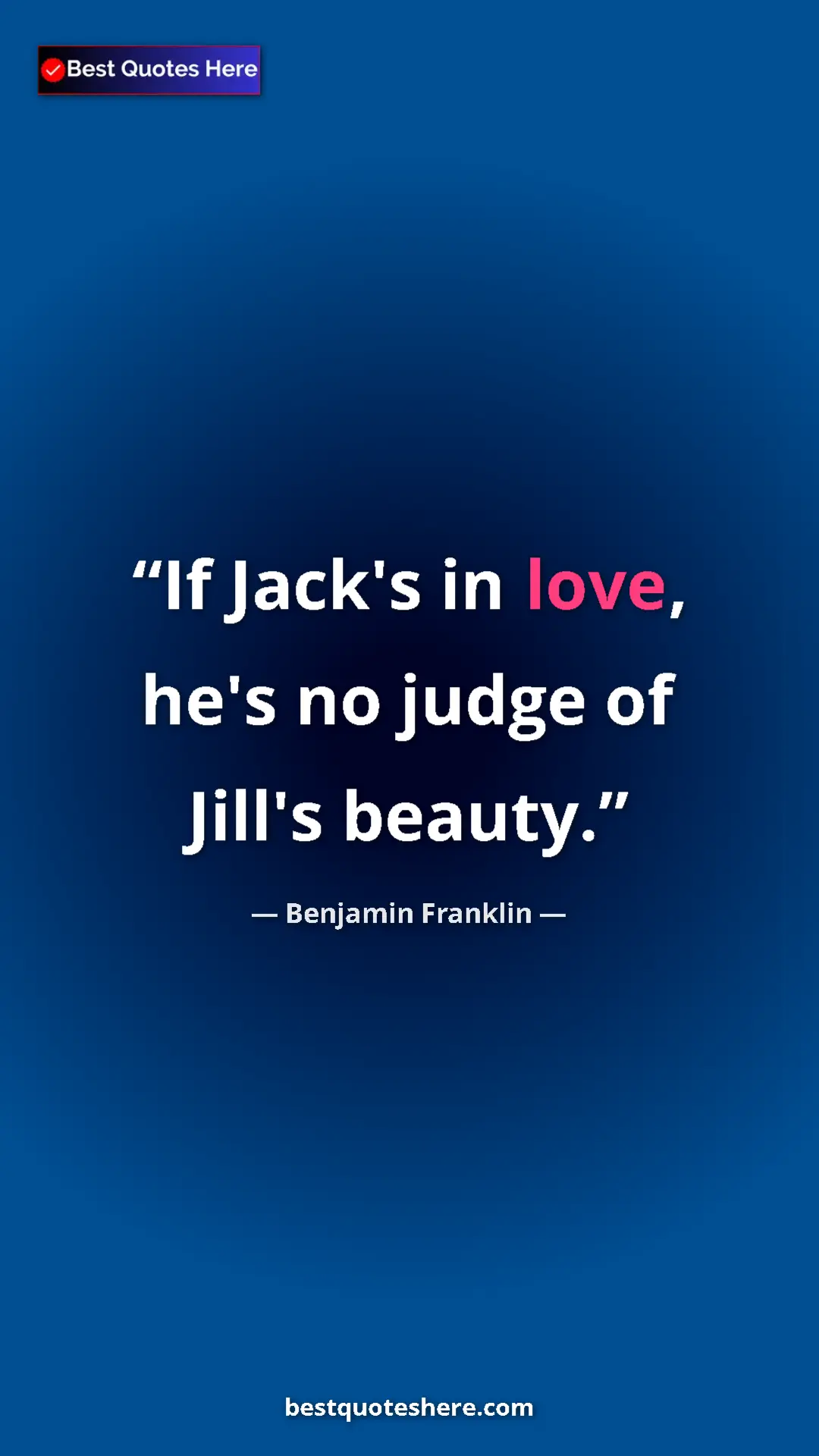 Benjamin Franklin Quote Card: "If Jack's in love, he's no judge of Jill's beauty." Pinterest quote poster by Benjamin Franklin: "If Jack's in love, he's no judge of Jill's beauty."