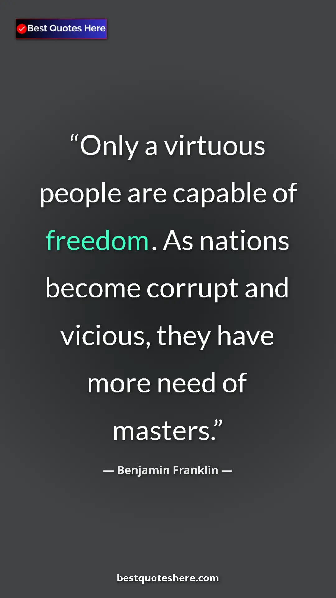 Benjamin Franklin Quote Card: "Only a virtuous people are capable of freedom. As nations..." Pinterest quote poster by Benjamin Franklin: "Only a virtuous people are capable of freedom. As nations..."