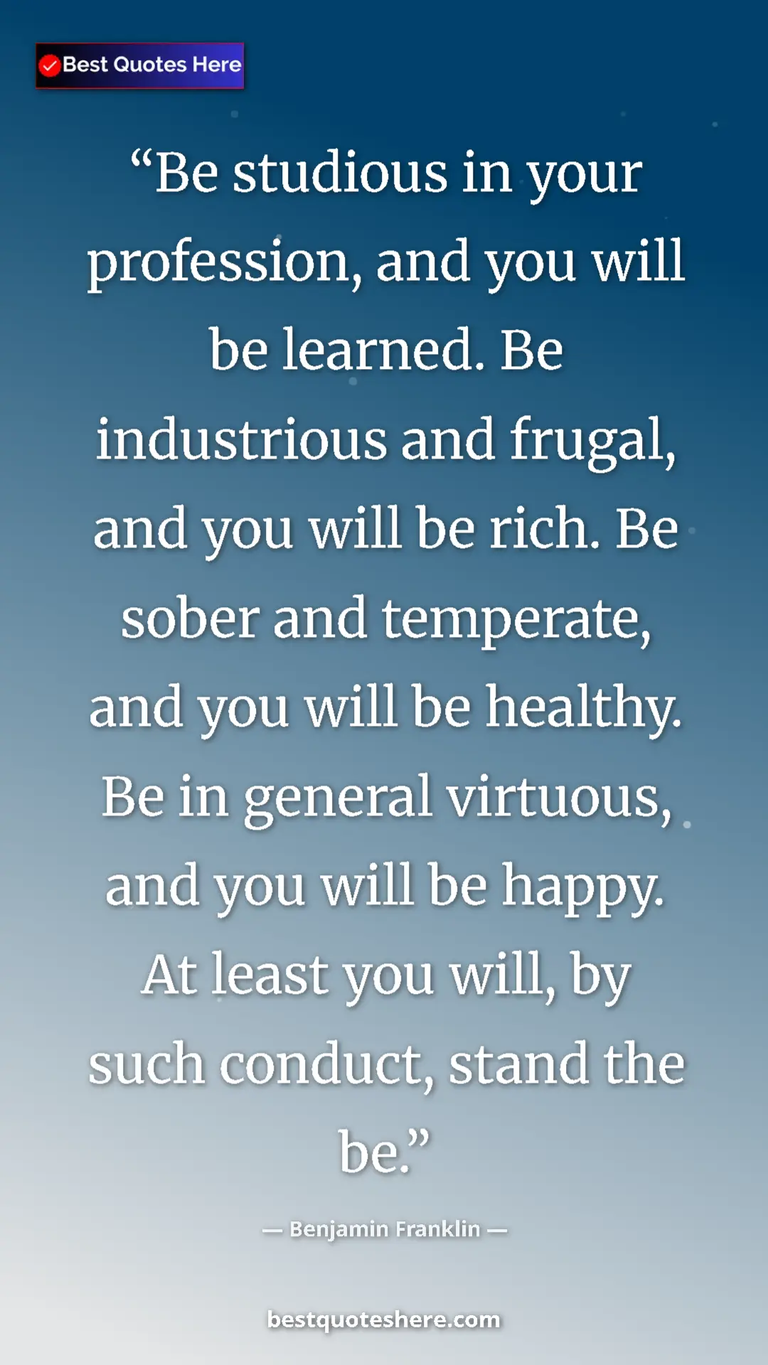 Benjamin Franklin Quote Card: "Be studious in your profession, and you will be learned. Be..." Pinterest quote poster by Benjamin Franklin: "Be studious in your profession, and you will be learned. Be..."