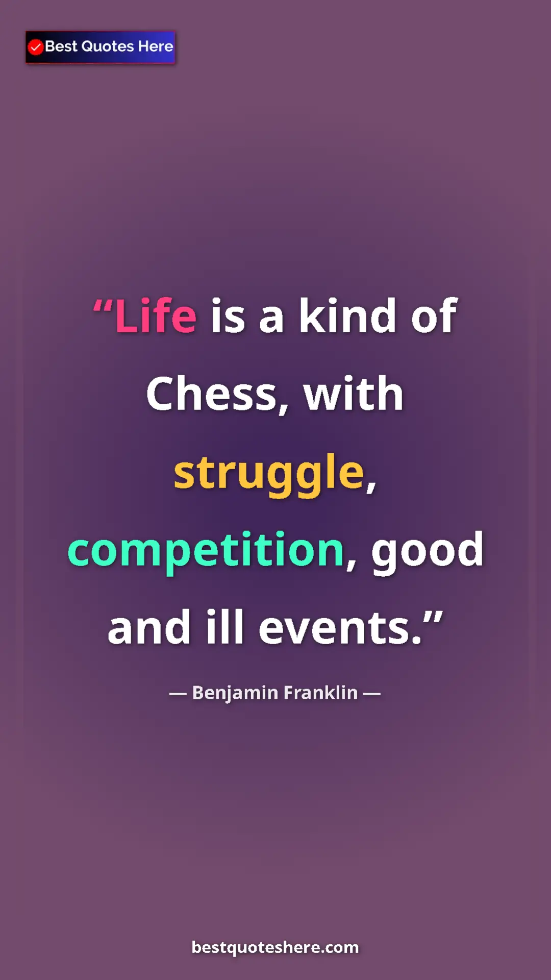 Benjamin Franklin Quote Card: "Life is a kind of Chess, with struggle, competition, good..." Pinterest quote poster by Benjamin Franklin: "Life is a kind of Chess, with struggle, competition, good..."