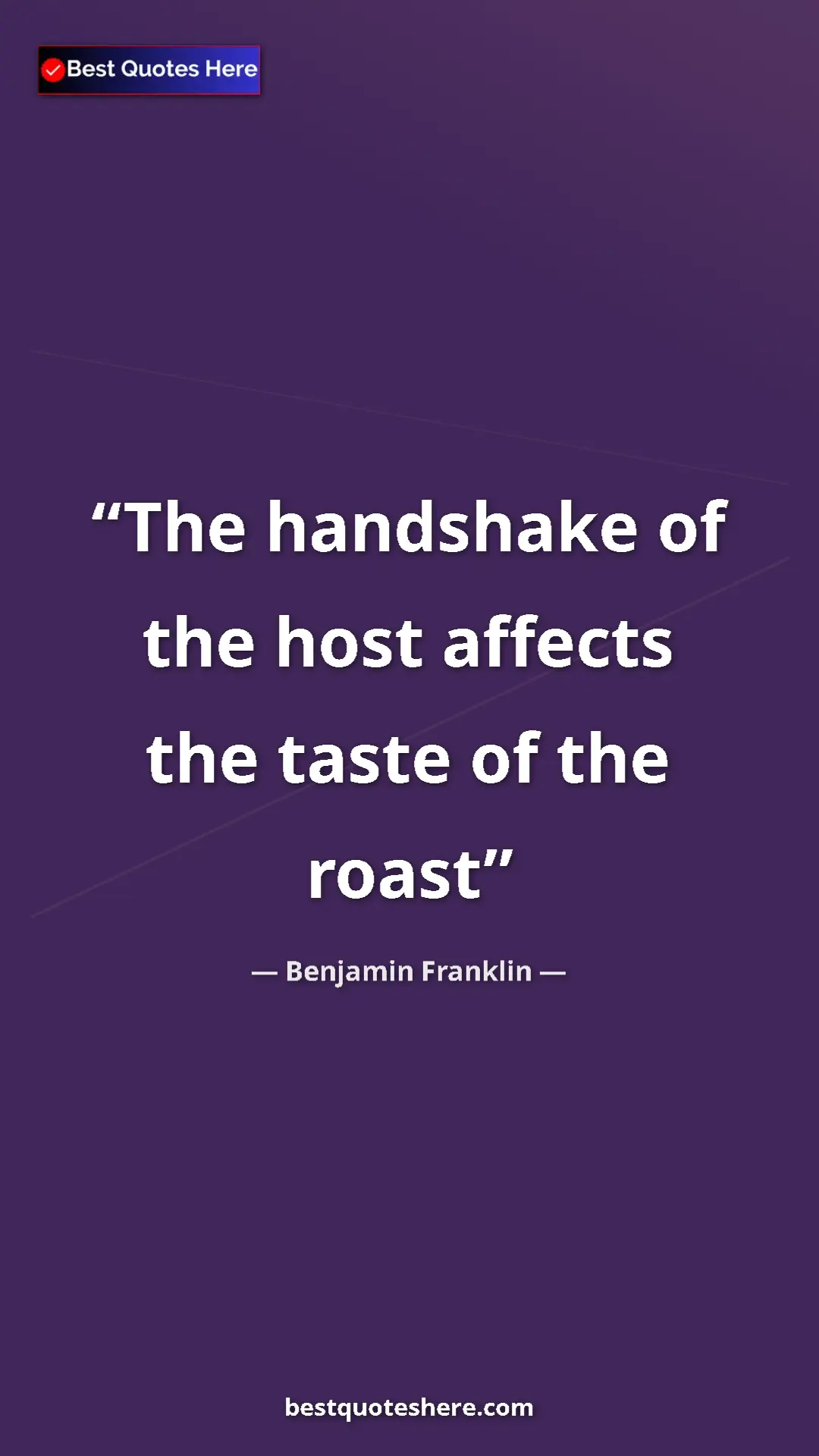 Benjamin Franklin Quote Card: "The handshake of the host affects the taste of the roast" Pinterest quote poster by Benjamin Franklin: "The handshake of the host affects the taste of the roast"