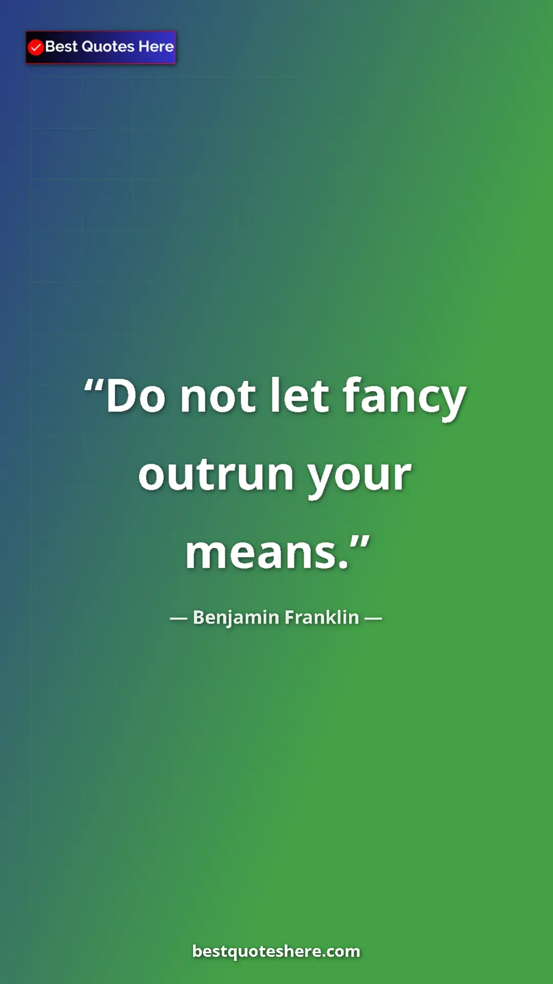 Pinterest quote poster by Benjamin Franklin: "Do not let fancy outrun your means."