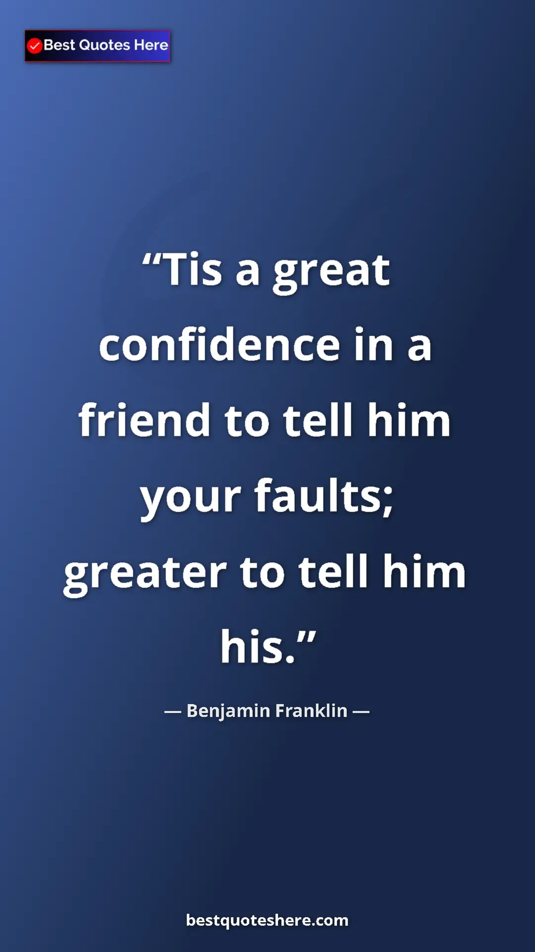 Benjamin Franklin Quote Card: "Tis a great confidence in a friend to tell him your faults;..." Pinterest quote poster by Benjamin Franklin: "Tis a great confidence in a friend to tell him your faults;..."