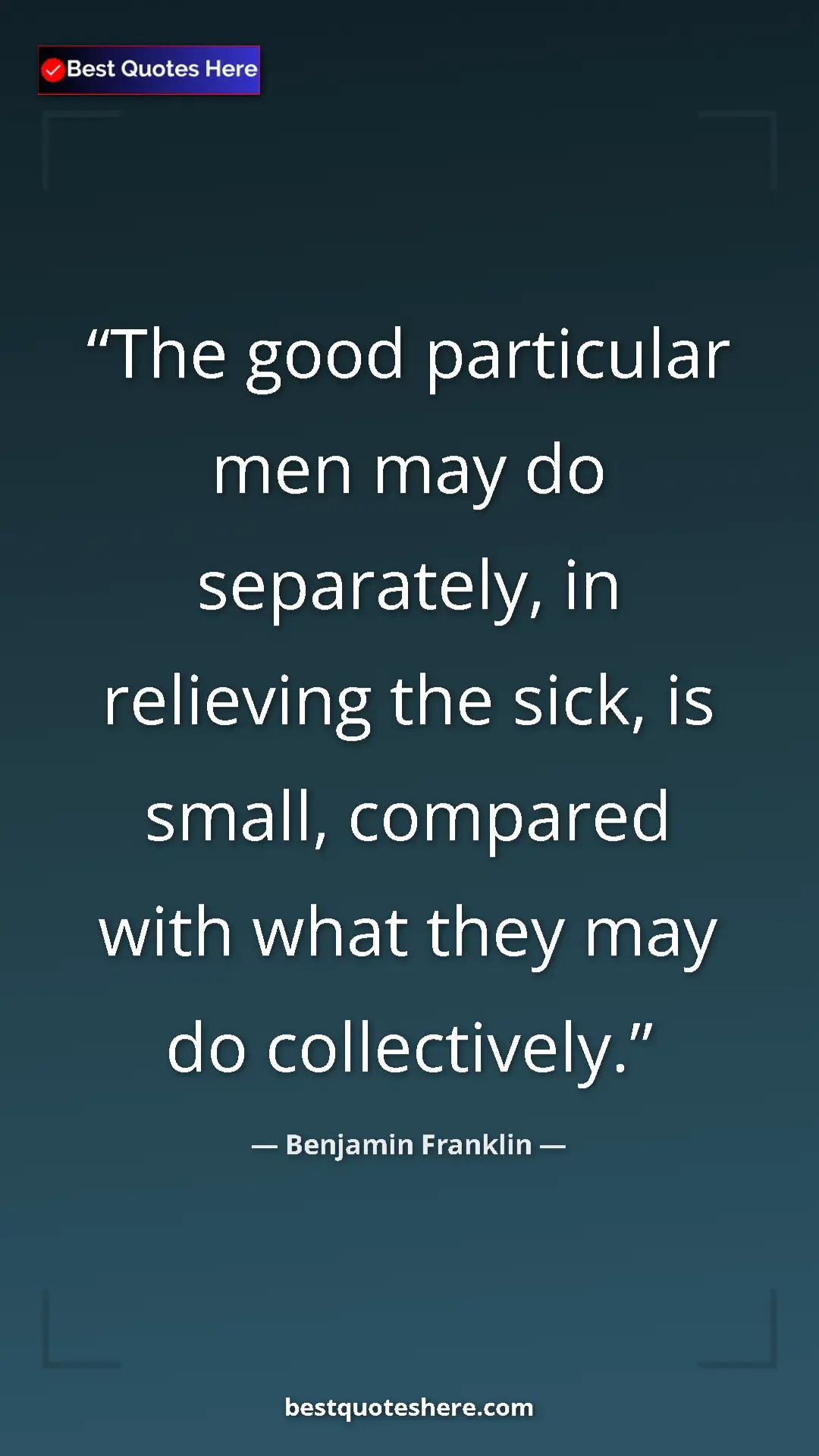 Benjamin Franklin Quote Card: "The good particular men may do separately, in relieving the..." Pinterest quote poster by Benjamin Franklin: "The good particular men may do separately, in relieving the..."