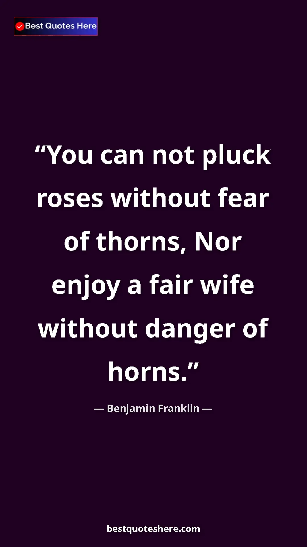 Benjamin Franklin Quote Card: "You can not pluck roses without fear of thorns, Nor enjoy a..." Pinterest quote poster by Benjamin Franklin: "You can not pluck roses without fear of thorns, Nor enjoy a..."