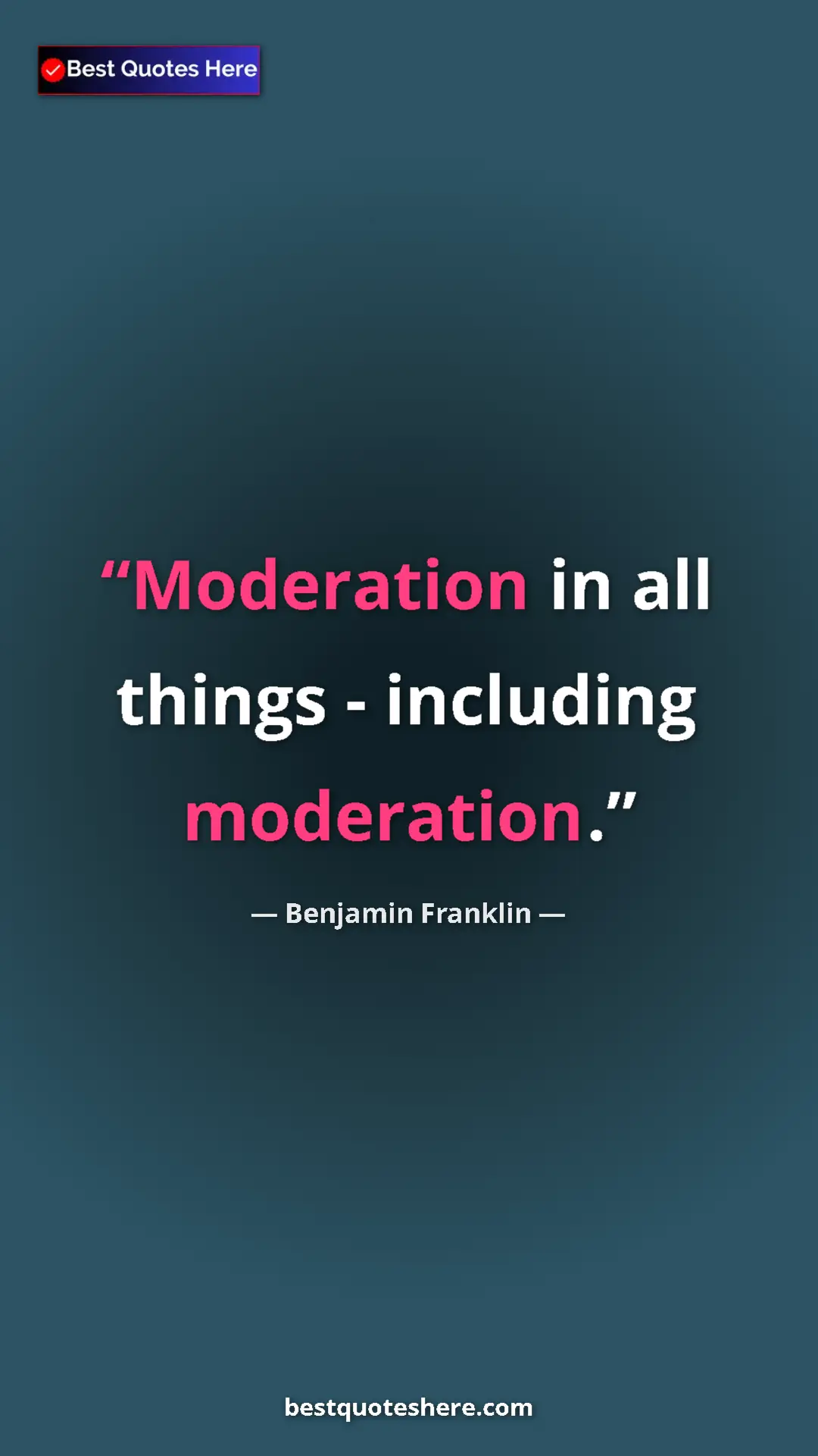 Benjamin Franklin Quote Card: "Moderation in all things - including moderation." Pinterest quote poster by Benjamin Franklin: "Moderation in all things - including moderation."