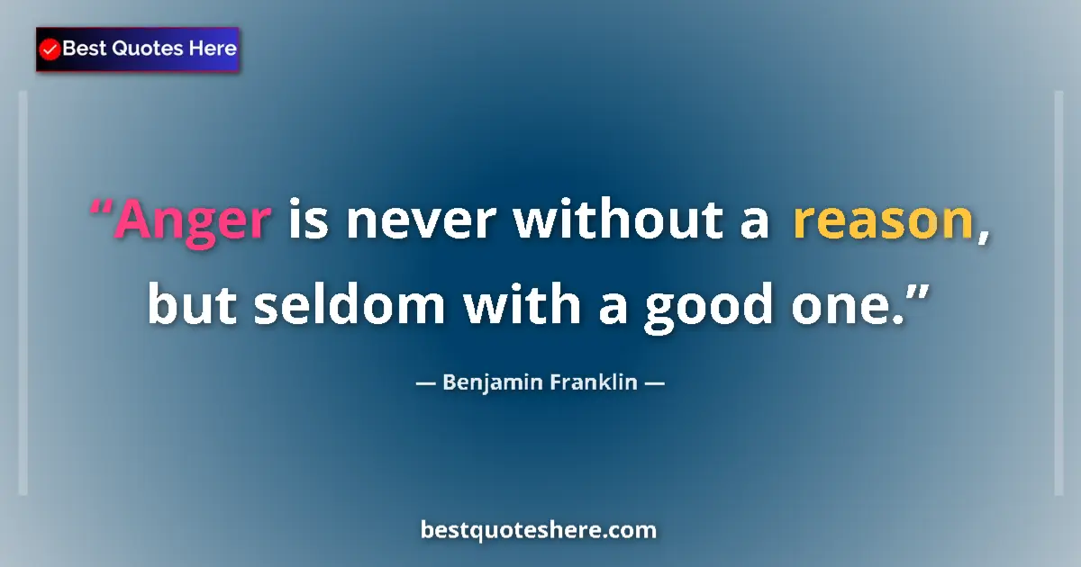 Quote by Benjamin Franklin: Anger is never without a reason, but seldom with a good one....