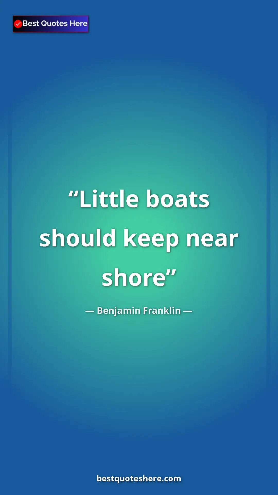 Pinterest quote poster by Benjamin Franklin: "Little boats should keep near shore"