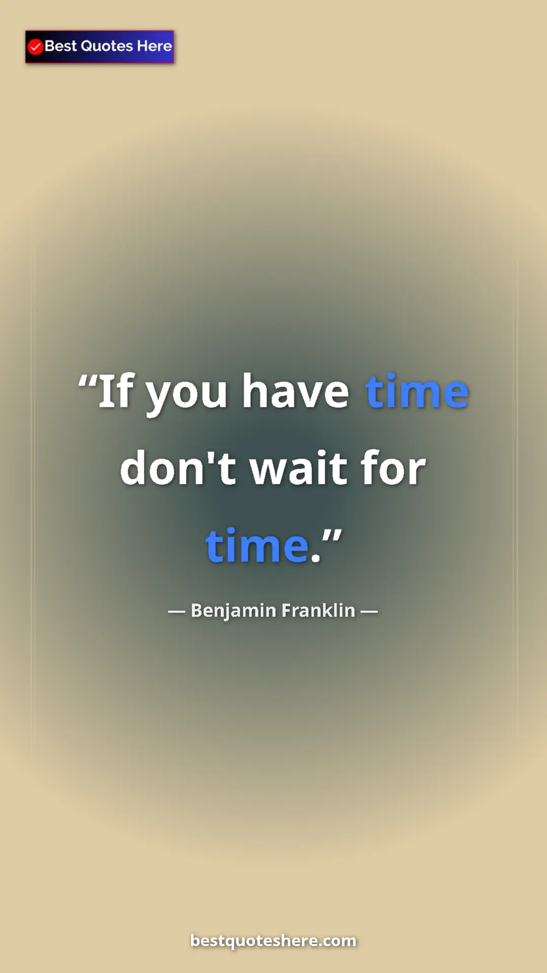 Benjamin Franklin Quote Card: "If you have time don't wait for time." Pinterest quote poster by Benjamin Franklin: "If you have time don't wait for time."