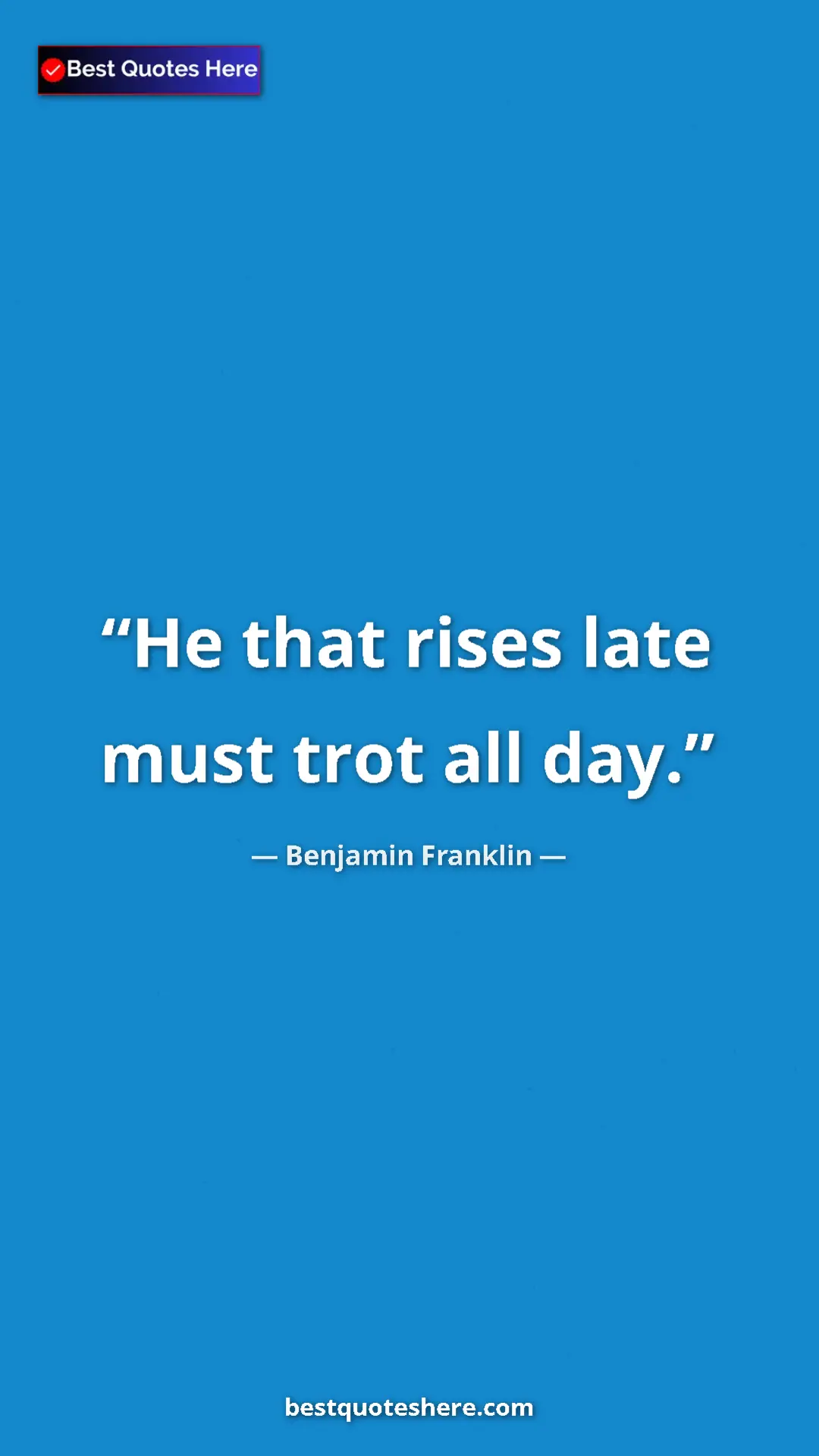 Benjamin Franklin Quote Card: "He that rises late must trot all day." Pinterest quote poster by Benjamin Franklin: "He that rises late must trot all day."