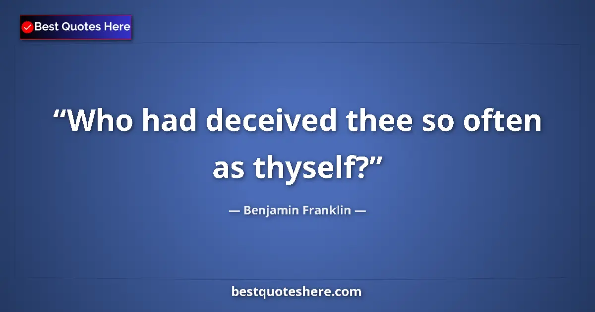 Quote by Benjamin Franklin: Who had deceived thee so often as thyself?...