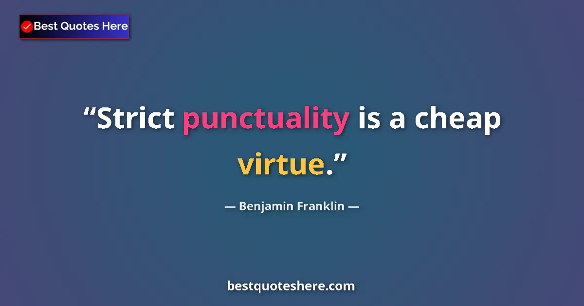 Quote by Benjamin Franklin: Strict punctuality is a cheap virtue....
